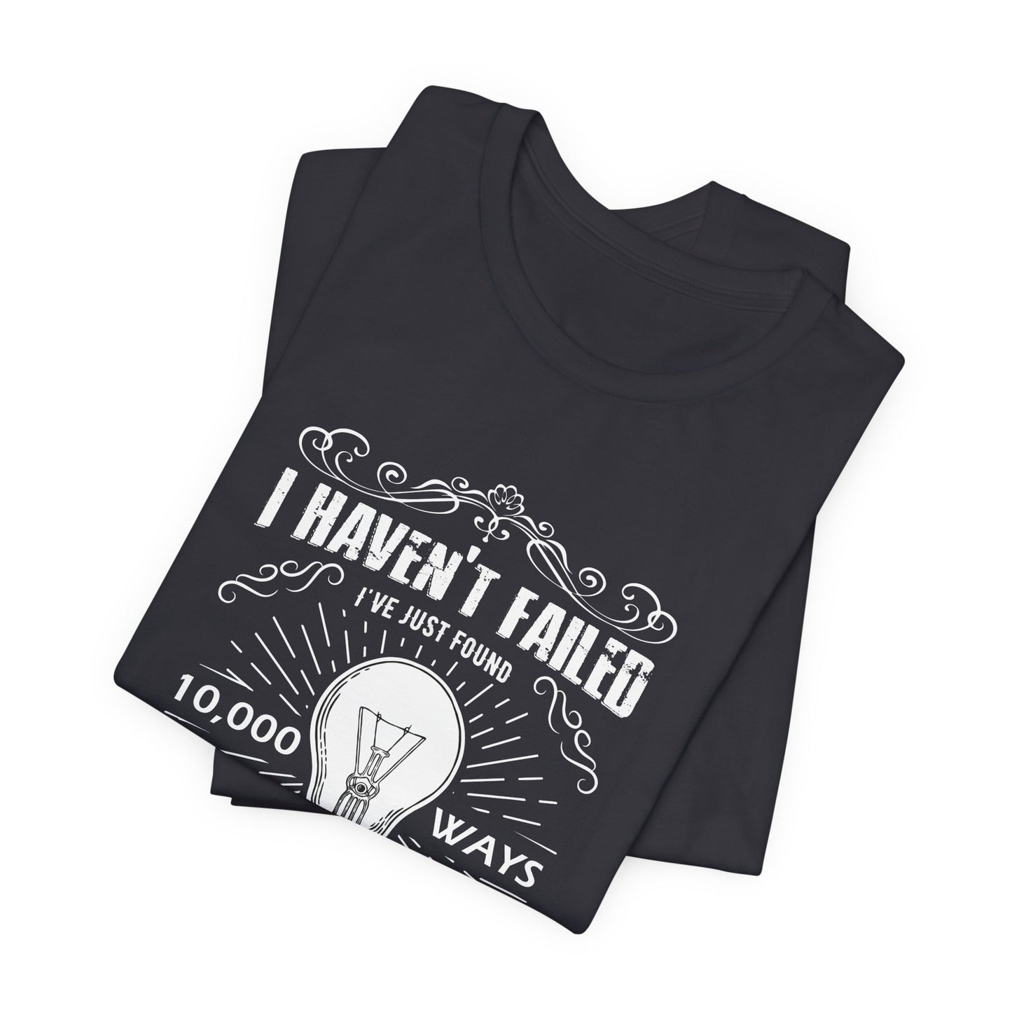 Motivational: I Haven't Failed, I've Just Found 10000 Ways That Won't Work. Thomas A Edison- Unisex Jersey Short Sleeve Tee