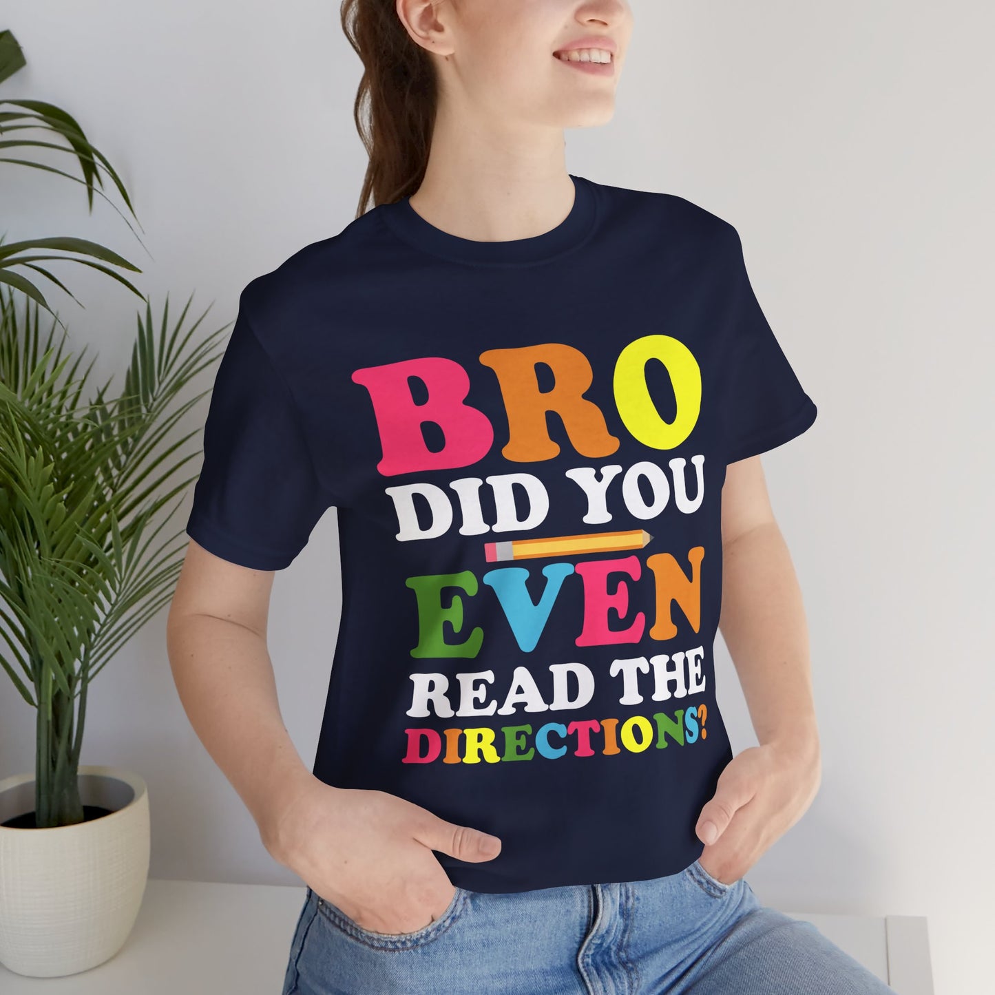 Teacher: Bro, Did You Even Read The Directions? - Unisex Jersey Short Sleeve Tee - 13516