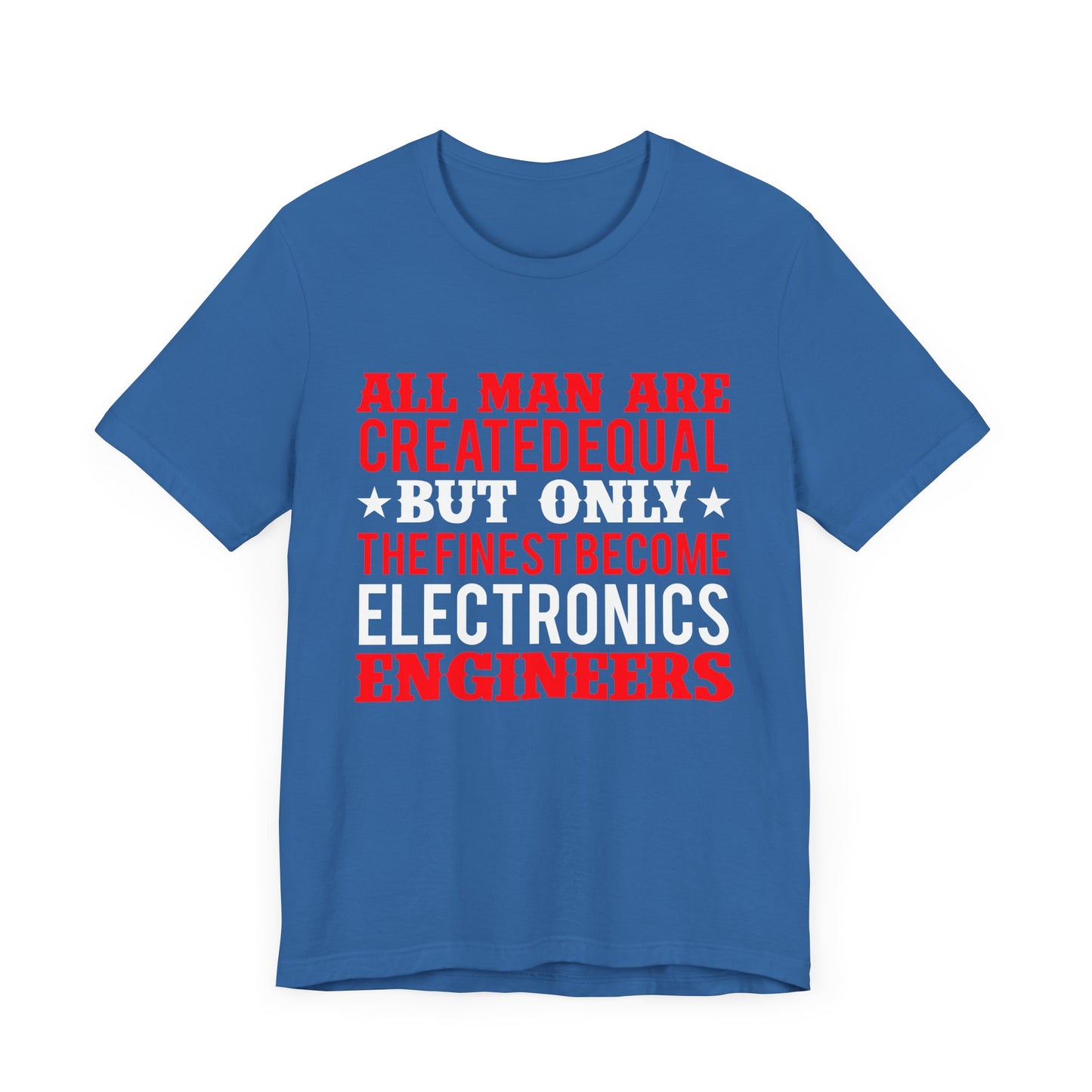 All Man Are Created Equal, But Only The Finest Become Electronics Engineers - Unisex Jersey Short Sleeve Tee - 13779