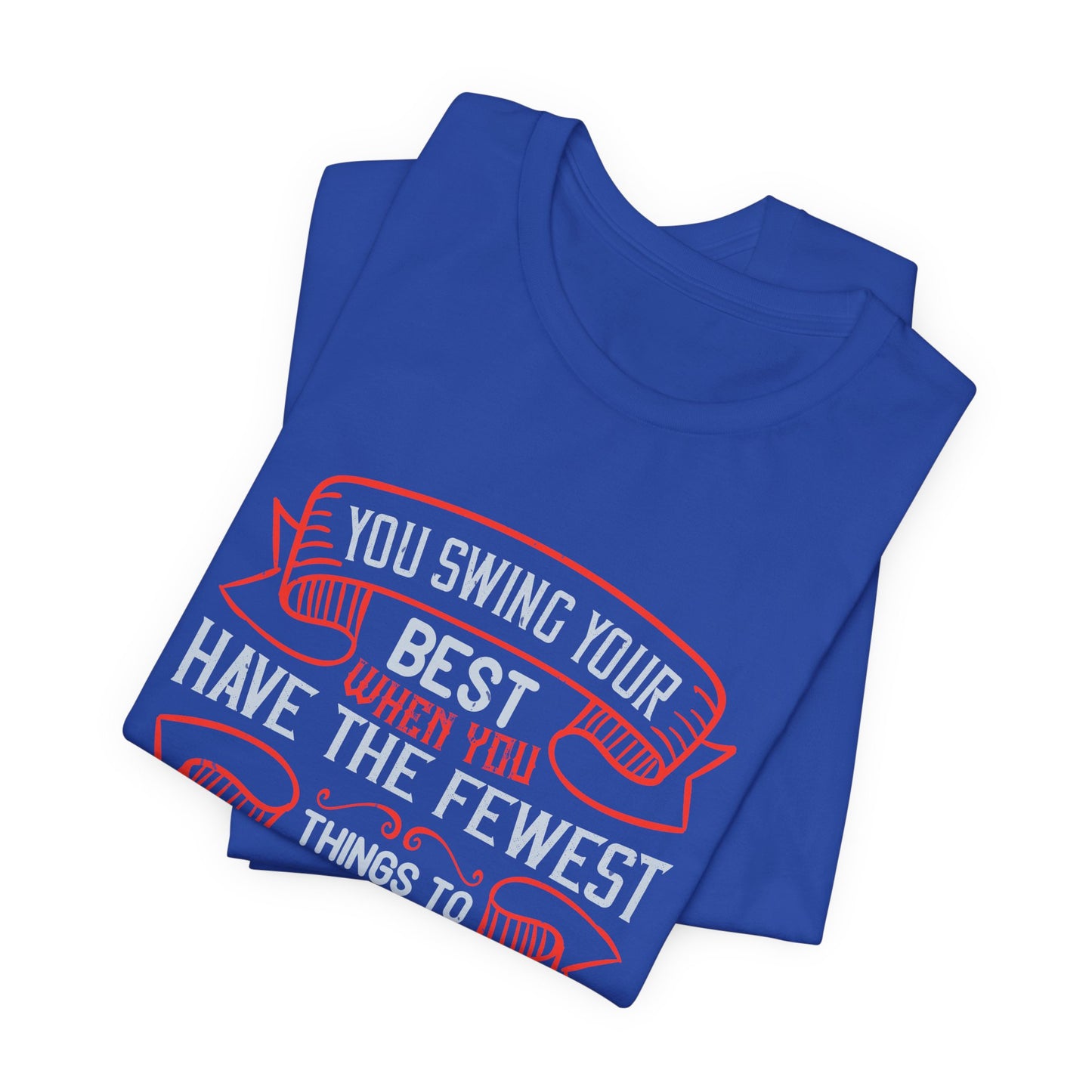 You Swing Your Best When You Have the Fewest Things to Think About - Unisex Jersey Short Sleeve Tee