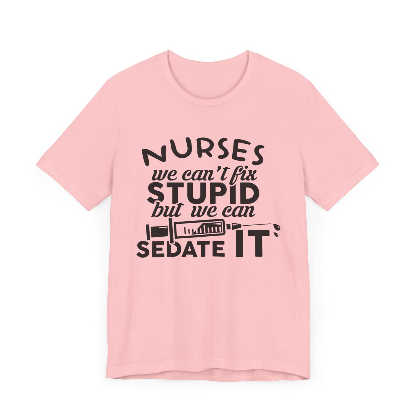Nurses: We Can't Fix Stupid, But We Can Sedate It - Unisex Jersey Short Sleeve Tee - 13352