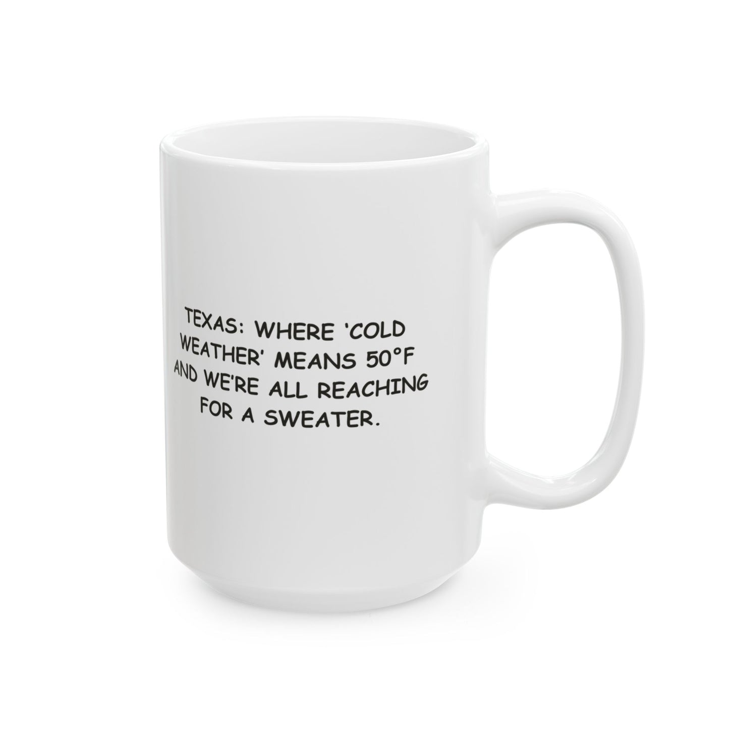 "Texas: Where ‘cold weather’ means 50°F and we’re all reaching for a sweater." Ceramic Mug - 12681