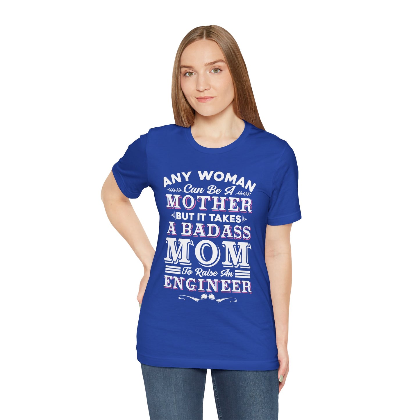Engineer: Any Woman Can Be A Mother, But It Takes A Badass Mom to Raise An Engineer - Unisex Jersey Short Sleeve Tee - 13663