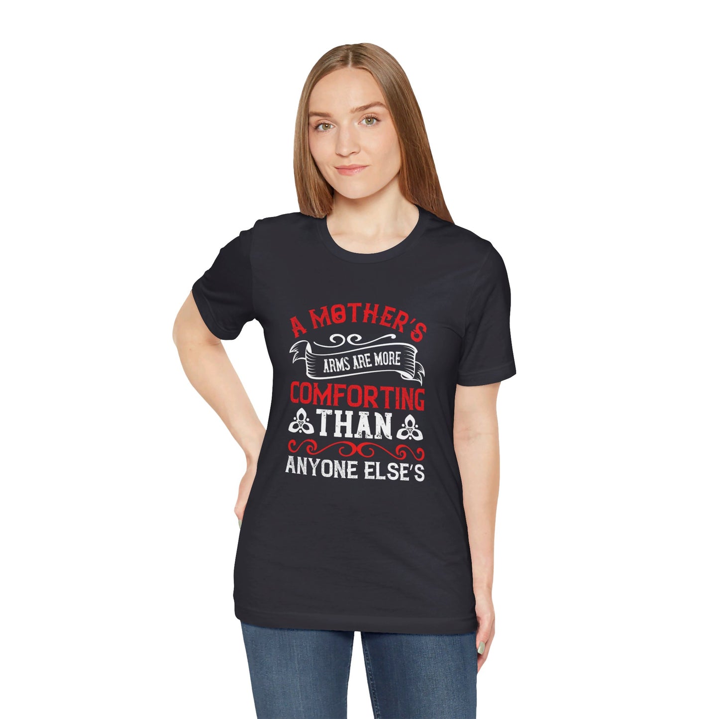 A Mother’s Arms Are More Comforting Than Anyone Else’s - Unisex Jersey Short Sleeve Tee