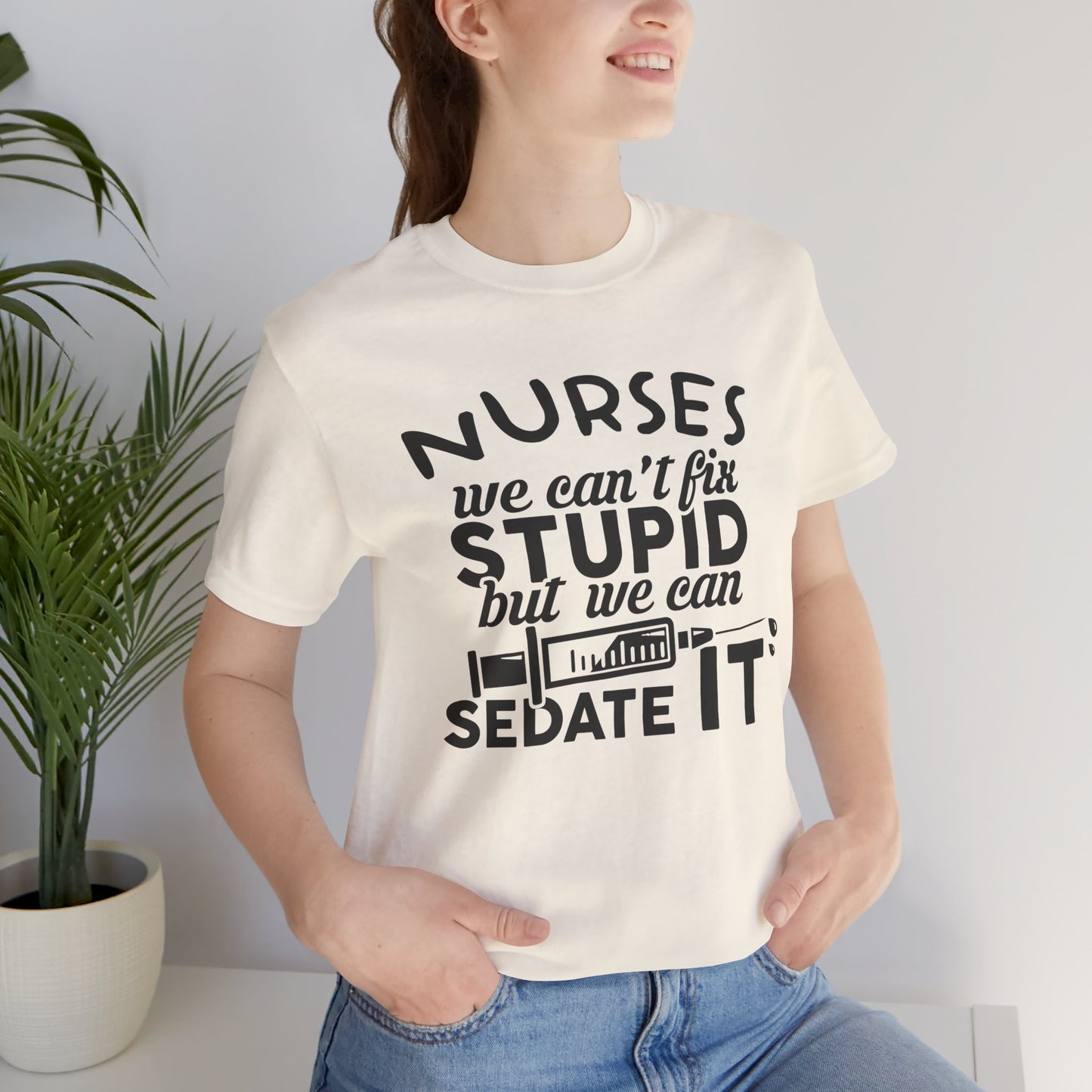 Nurses: We Can't Fix Stupid, But We Can Sedate It - Unisex Jersey Short Sleeve Tee - 13352