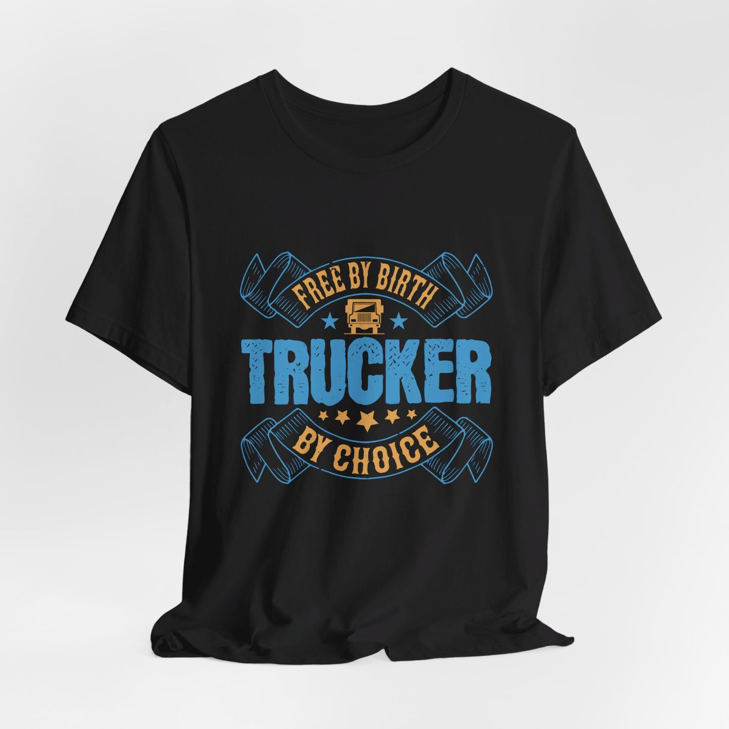 Free by Birth, Trucker by Choice  - Unisex Jersey Short Sleeve Tee