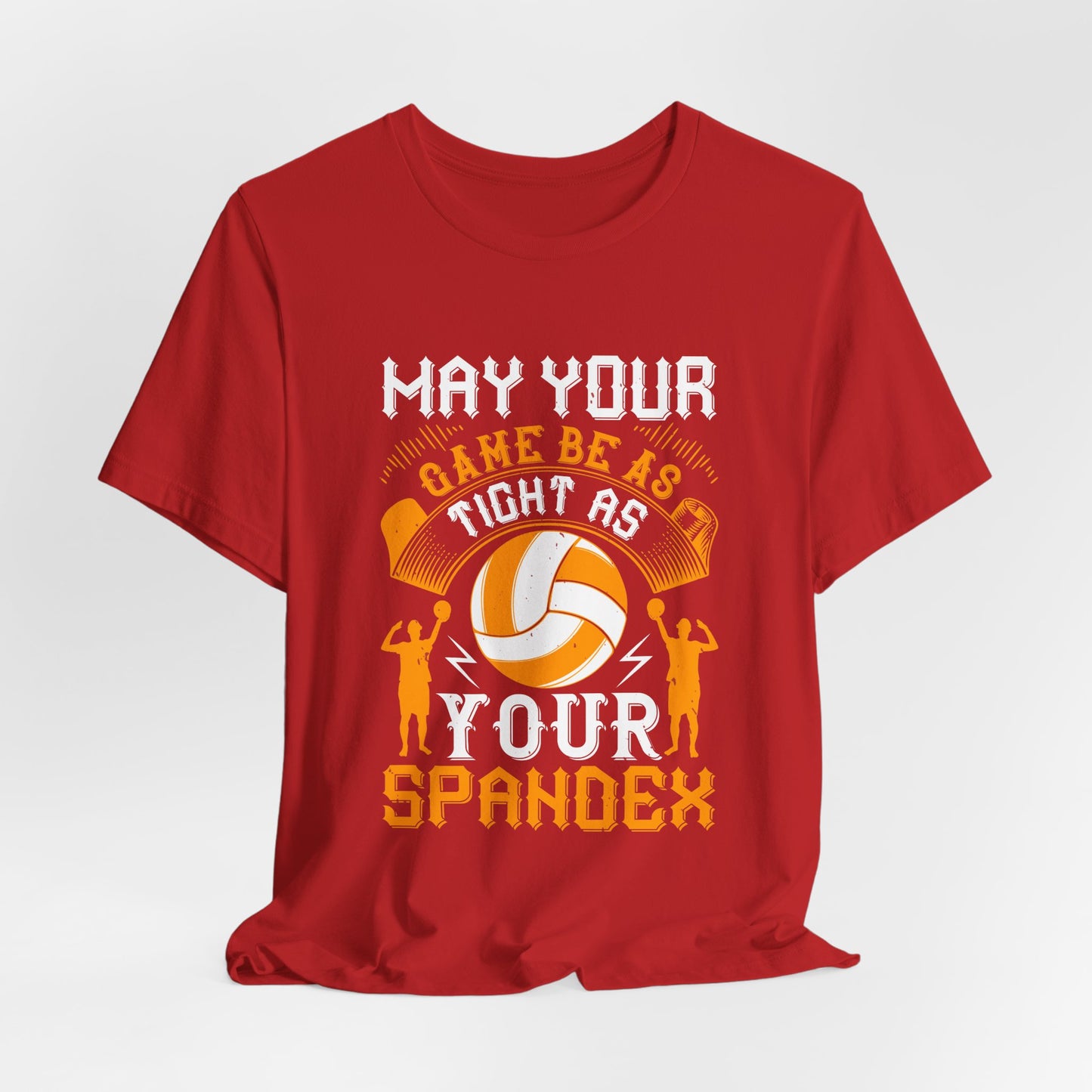 Volleyball: May Your Game Be as Tight as Your Spandex - Unisex Jersey Short Sleeve Tee - 11470