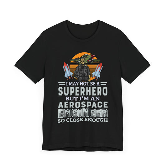 I May Not A Superhero, But I'm An Aerospace Engineer, So Close Enough Jersey Short Sleeve Tee - 13588