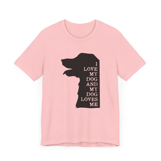 I Love My Dog and My Dog Loves Me - Unisex Jersey Short Sleeve Tee