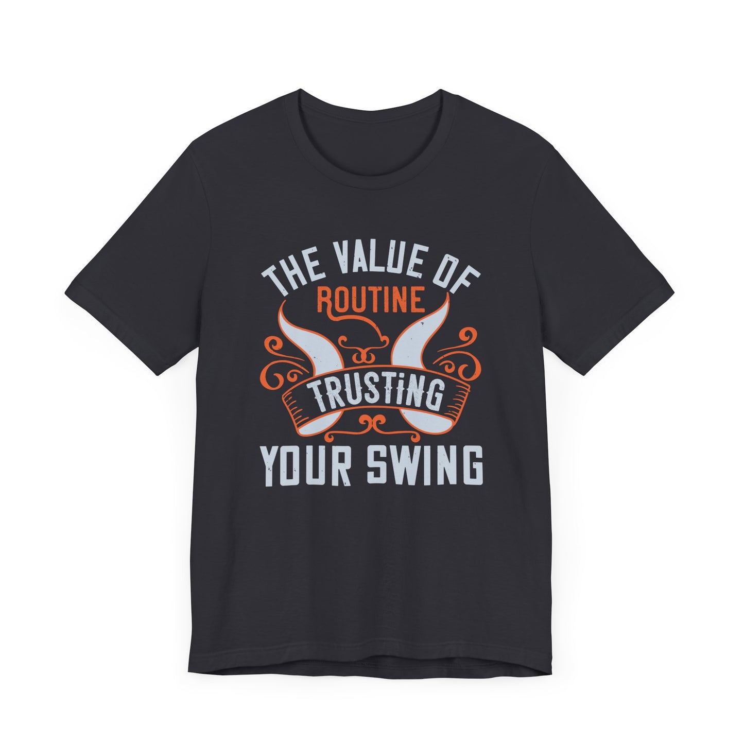 The Value of Routine Trusting Your Swing - Unisex Jersey Short Sleeve Tee - 12227