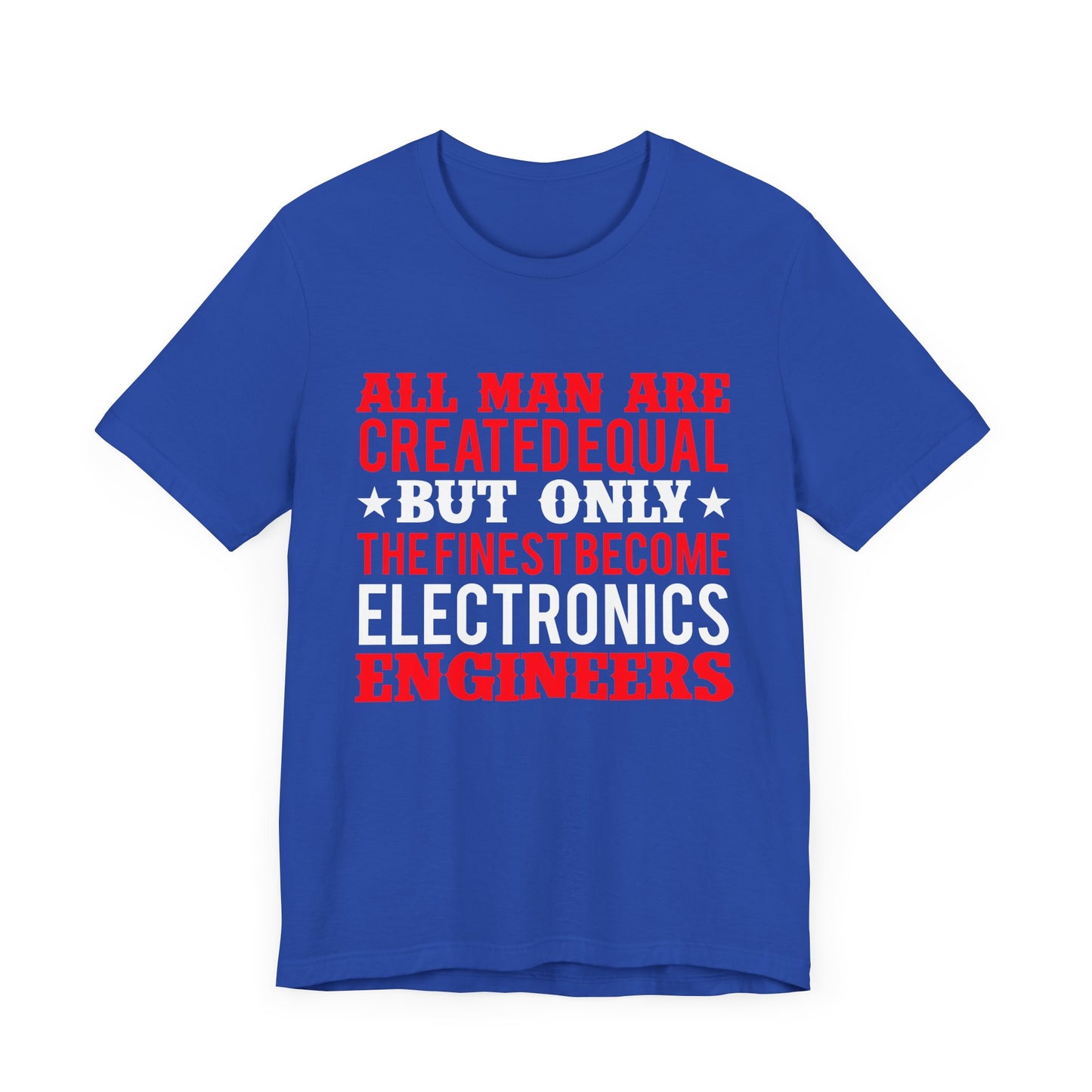 All Man Are Created Equal, But Only The Finest Become Electronics Engineers - Unisex Jersey Short Sleeve Tee - 13779