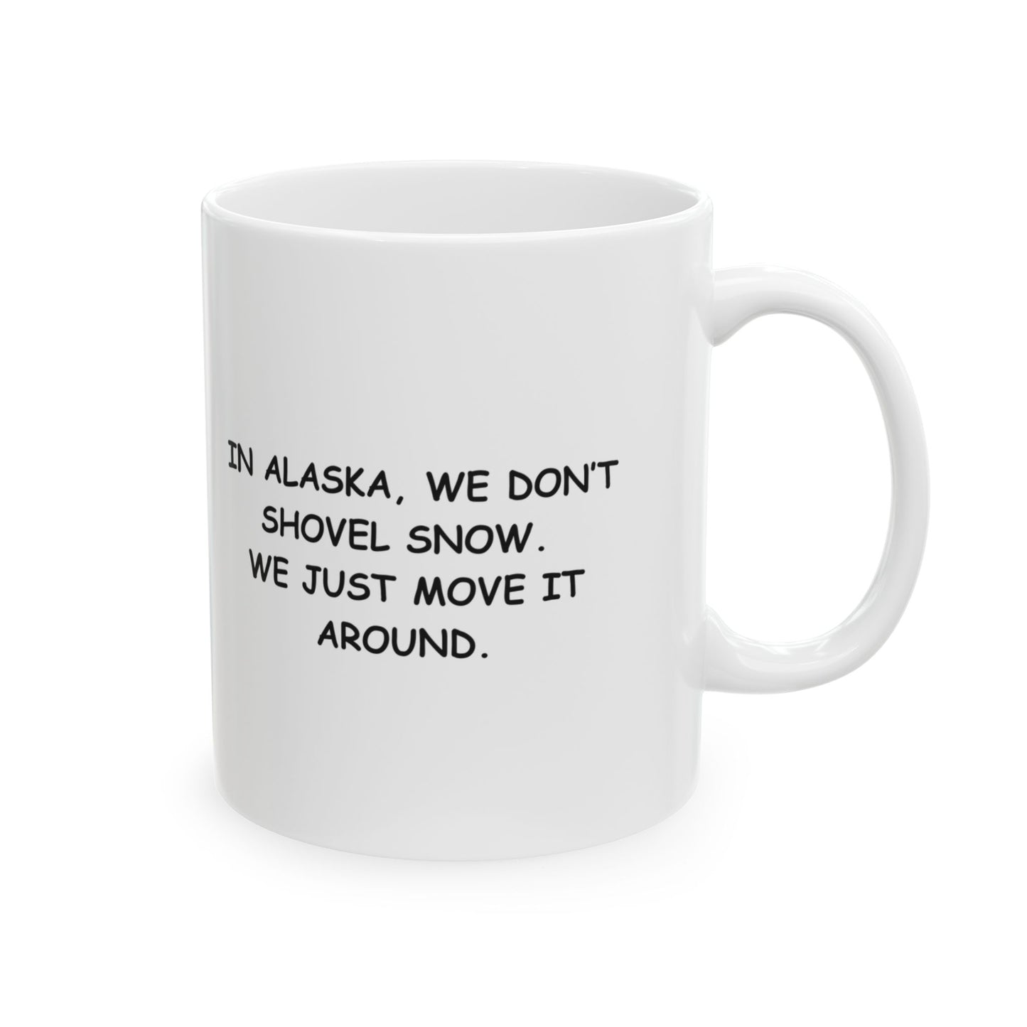"In Alaska, we don’t shovel snow. We just move it around." Ceramic Mug, 11/15oz - 12972