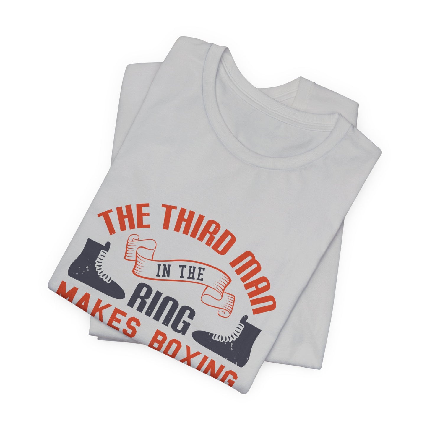 The Third Man in the Ring Makes Boxing Possible - Unisex Jersey Short Sleeve Tee