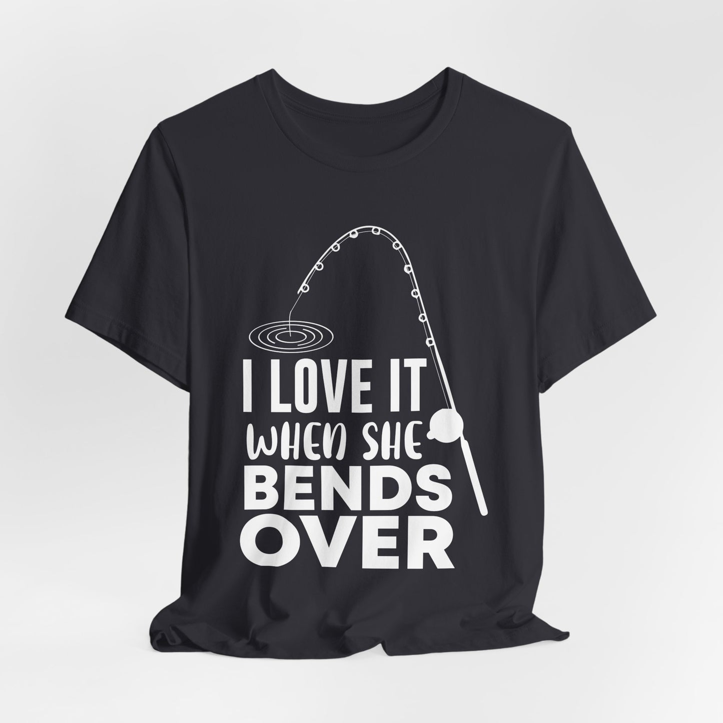 I Love It When She Bends Over - Unisex Jersey Short Sleeve Tee - 14045