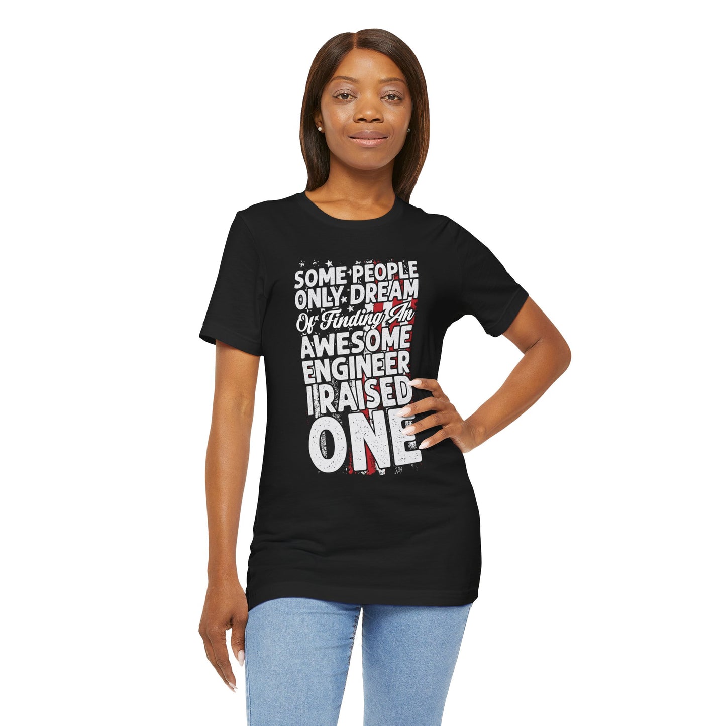 Engineer: Some People Only Dream Of Finding An Awesome Engineer, I Raised One - Unisex Jersey Short Sleeve Tee