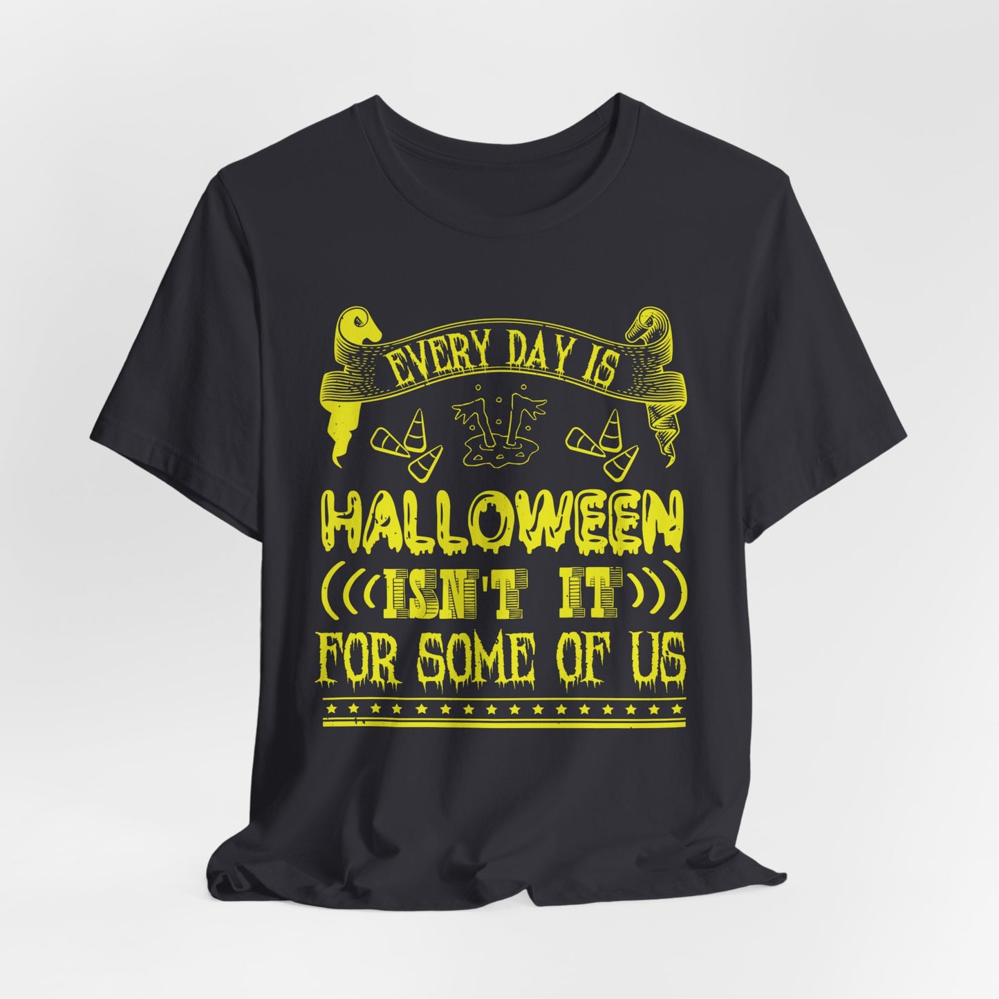 Every Day Is Halloween, Isn't It? (For Some of Us) - Unisex Jersey Short Sleeve Tee