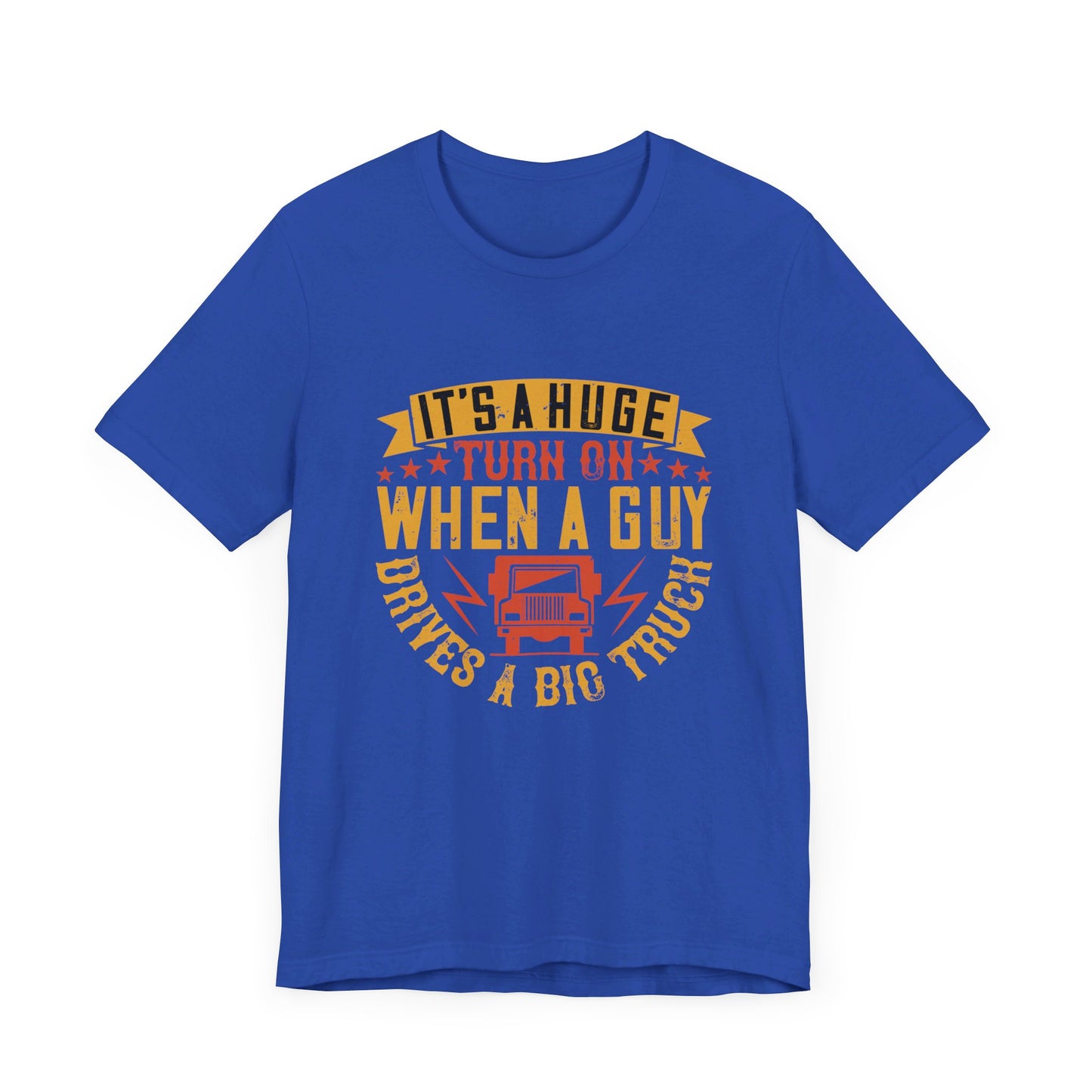 It’s a Huge Turn On When a Guy Drives a Big Truck - Unisex Jersey Short Sleeve Tee