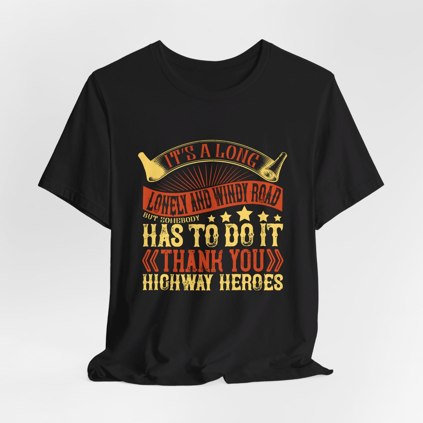 It’s a Long, Lonely, and Windy Road, But Somebody Has to Do It. Thank You Highway Heroes - Unisex Jersey Short Sleeve Tee