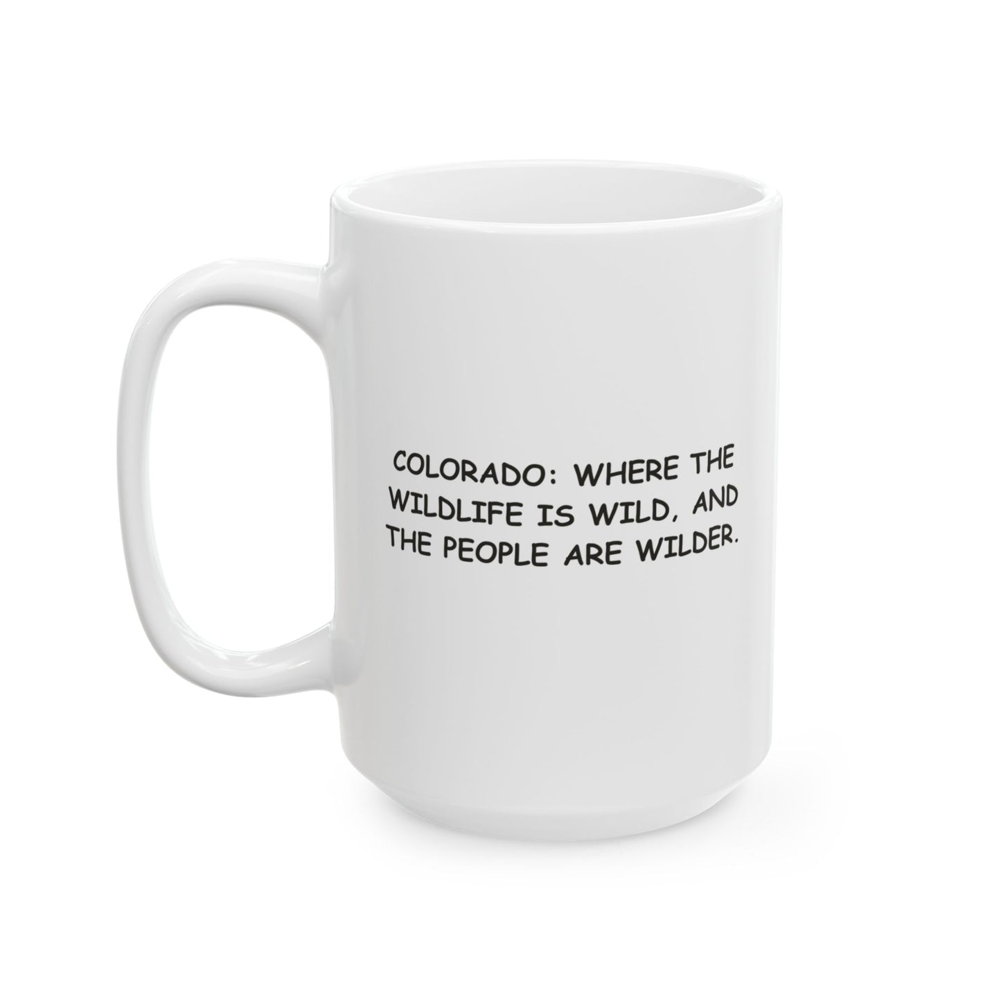 "Colorado: Where the wildlife is wild, and the people are wilder." Ceramic Mug - 13607