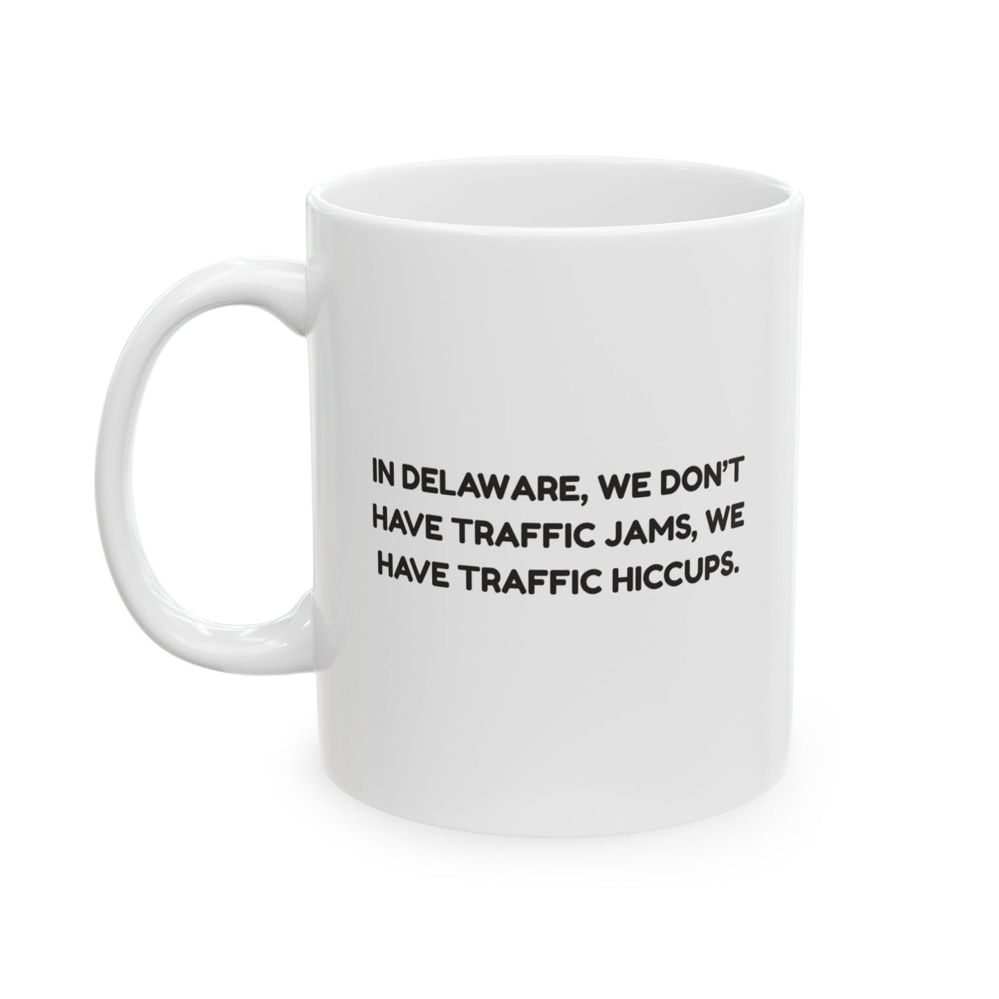 "In Delaware, we don’t have traffic jams, we have traffic hiccups." Ceramic Mug, (11oz, 15oz) - 14112