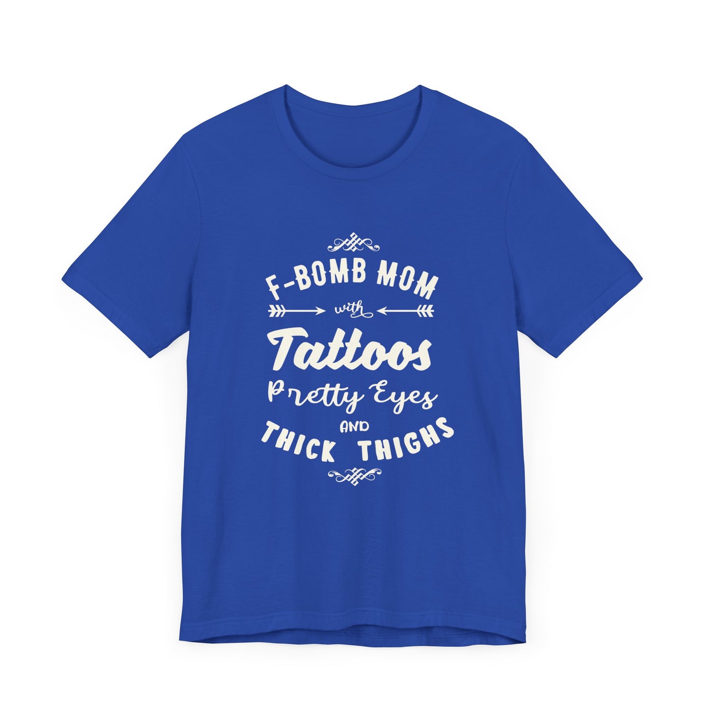 F-Bomb Mom, Tattoos, Pretty Eyes & Think Thighs - Unisex Jersey Short Sleeve Tee