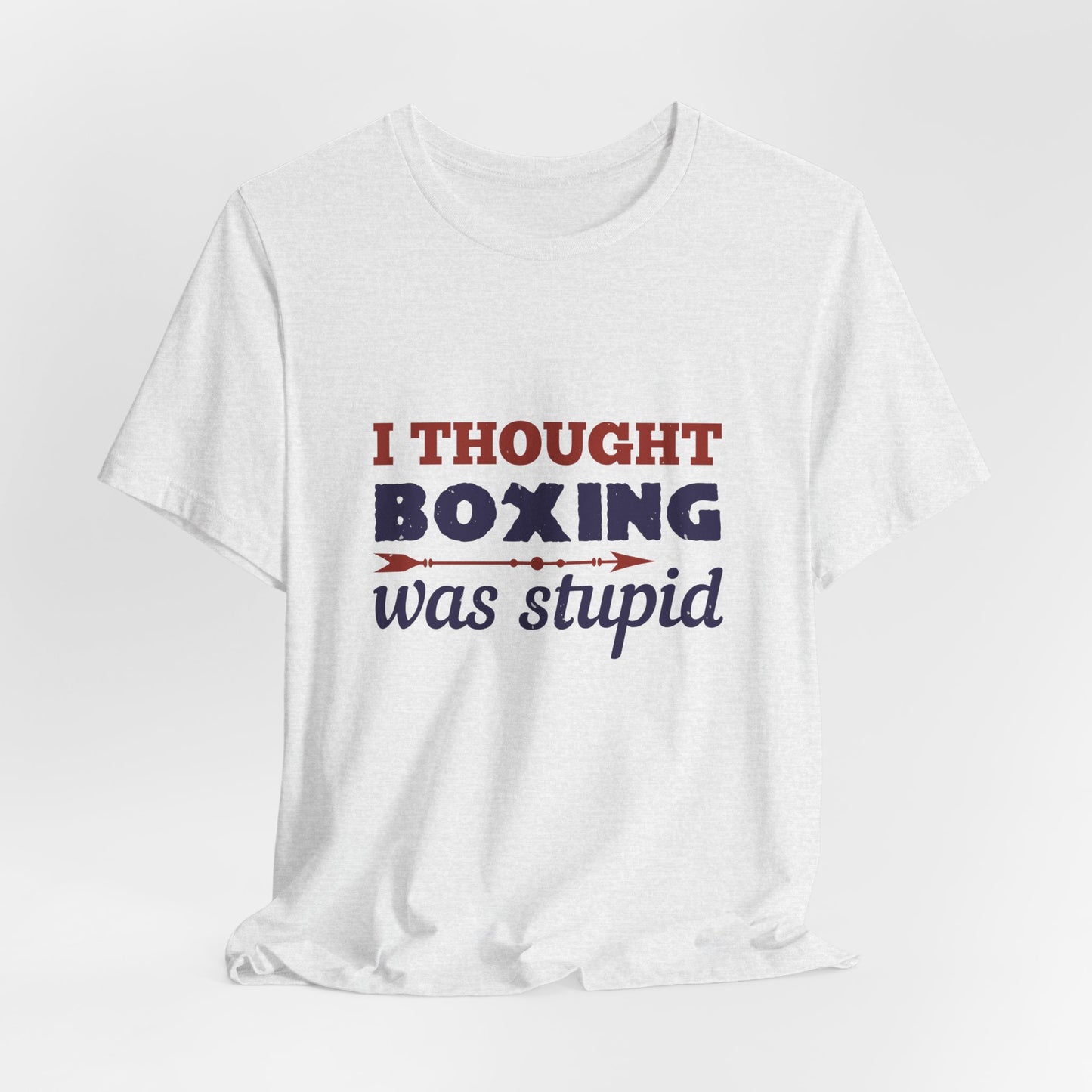 I Thought Boxing Was Stupid - Unisex Jersey Short Sleeve Tee - 11616
