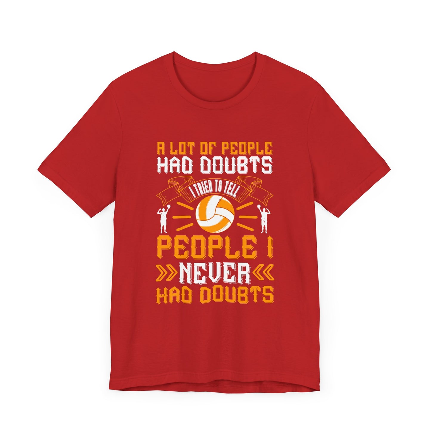 A Lot Of People Had Doubts. I Tried To Tell People I Never Had Doubts - Unisex Jersey Short Sleeve Tee - 11519