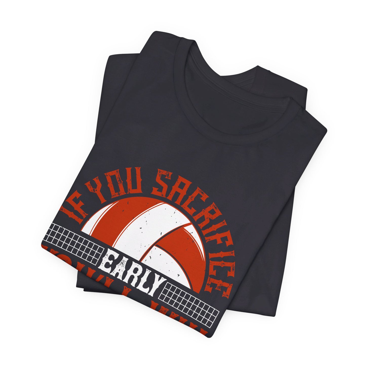 Volleyball: If You Sacrifice Early, You’ll Win Late - Unisex Jersey Short Sleeve Tee