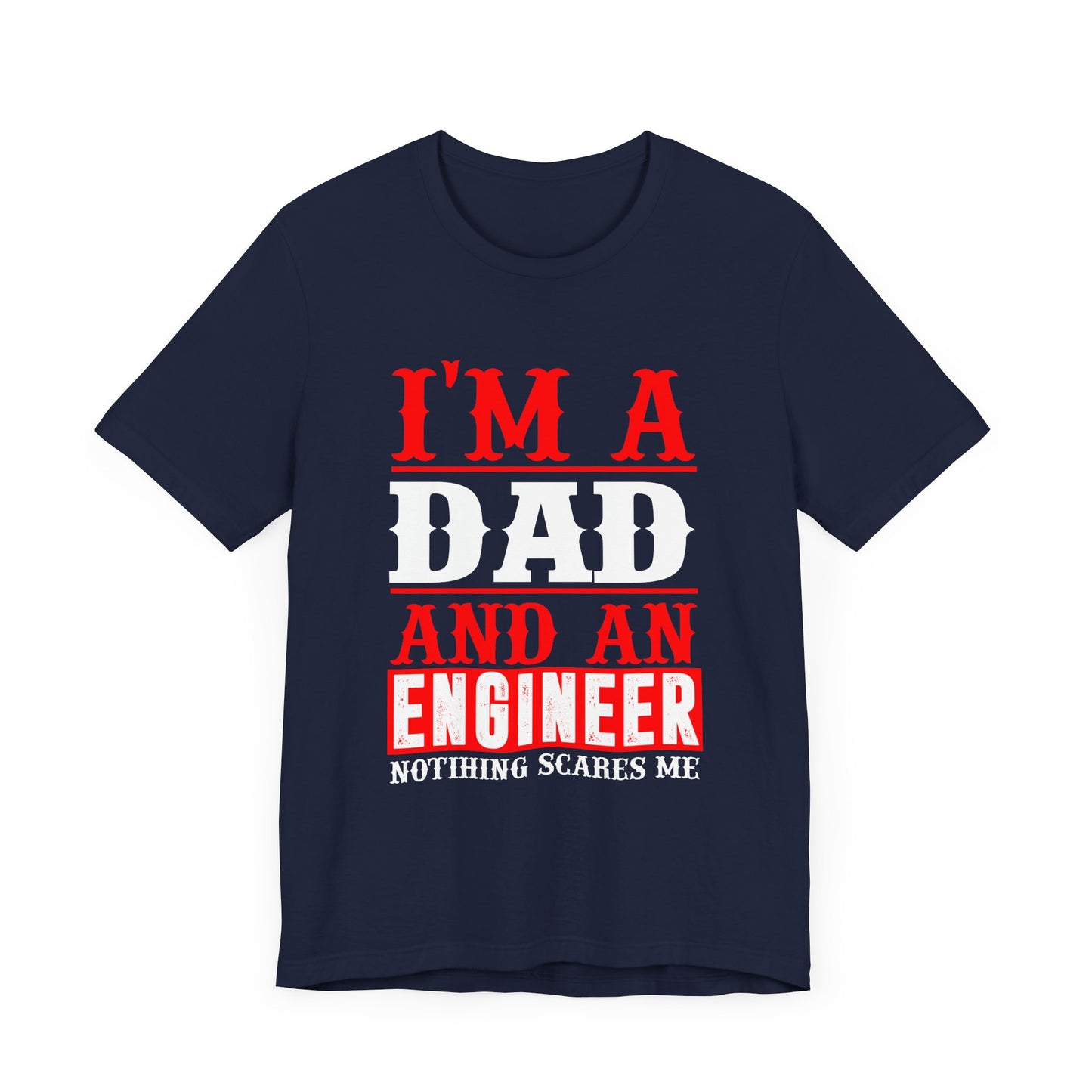 Engineer: I'm A Dad & An Engineer, Nothing Scares Me - Unisex Jersey Short Sleeve Tee - 13670