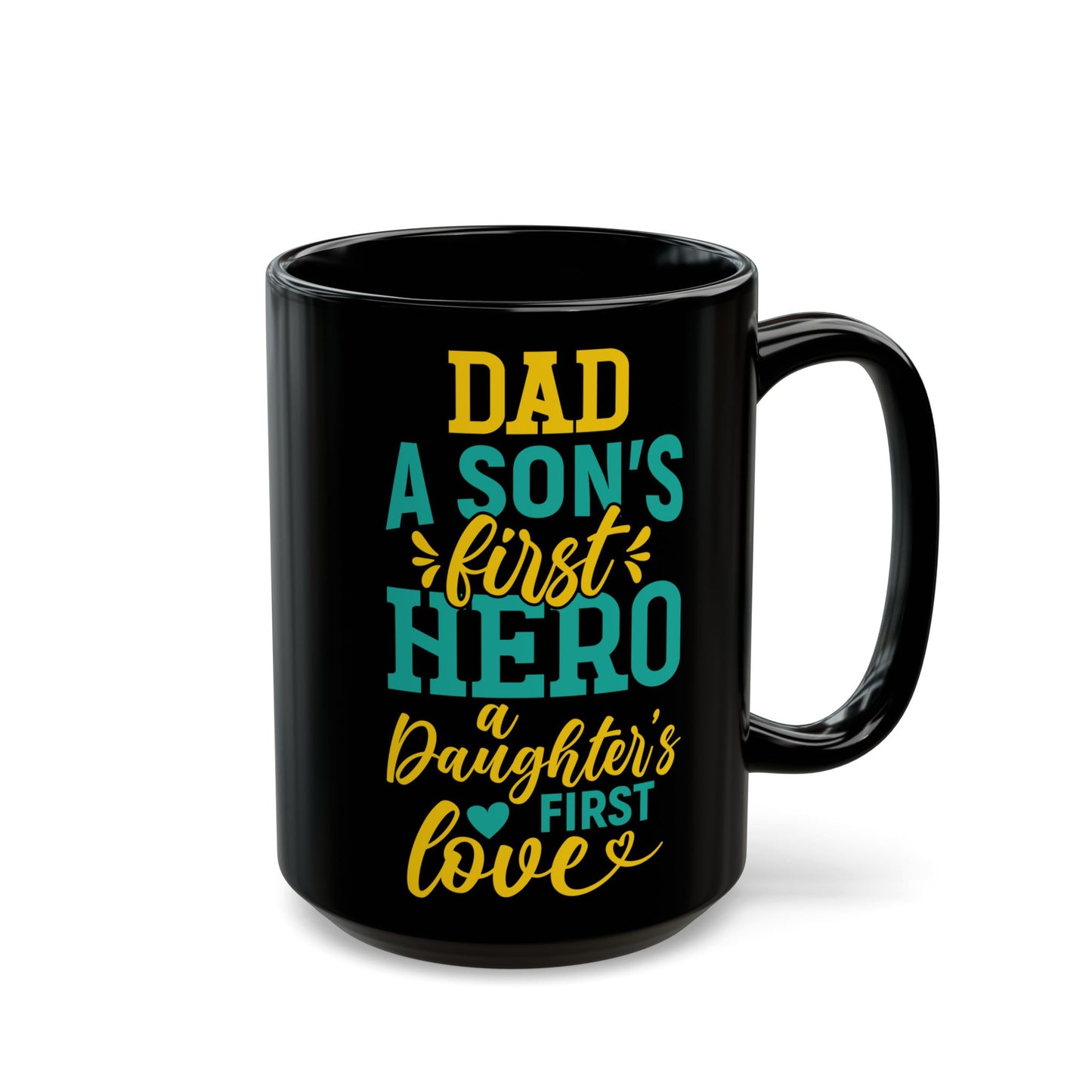 Dad, A Son's First Hero, A Daugher's Girst Love" Black Mug - 11/15oz - 12918