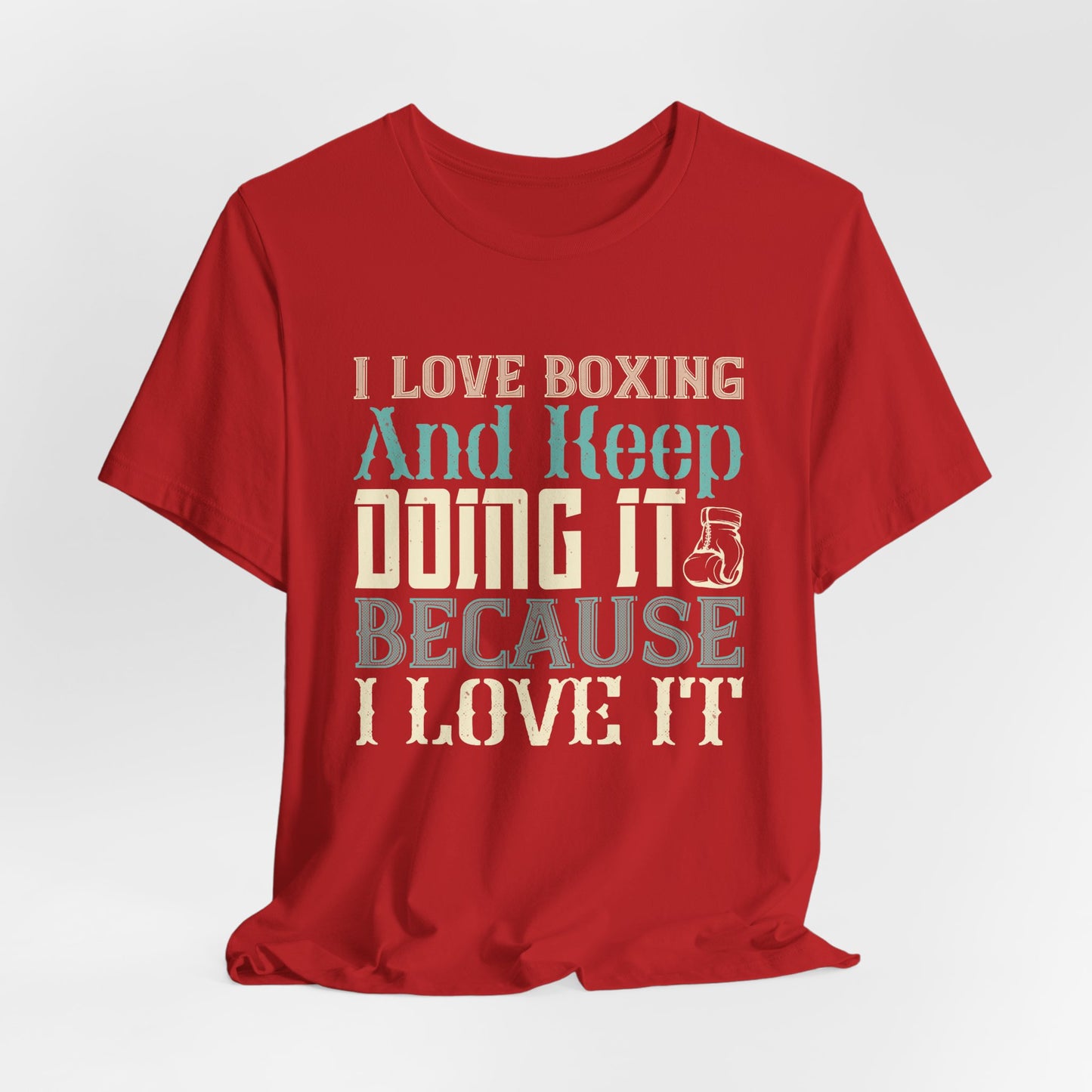 I Love Boxing and Keep Doing It Because I Love It - Unisex Jersey Short Sleeve Tee - 11615