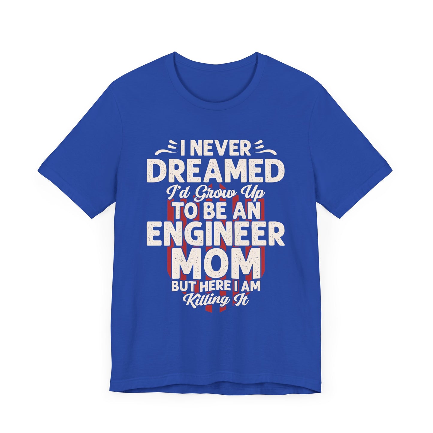 Engineer: I Never Dreamed I'd Grow Up To Be An Engineer Mom But I'm  Killing It  - Unisex Jersey Short Sleeve Tee - 13628