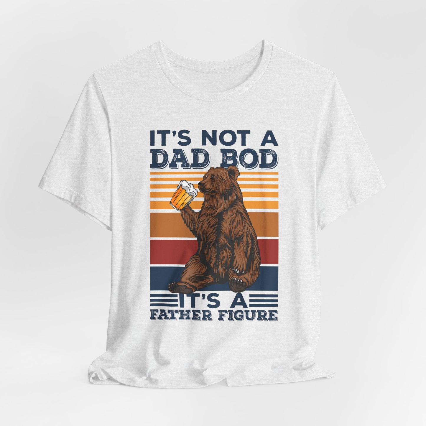 It's Not A Dad Bod, It's A Father Figure - Unisex Jersey Short Sleeve Tee