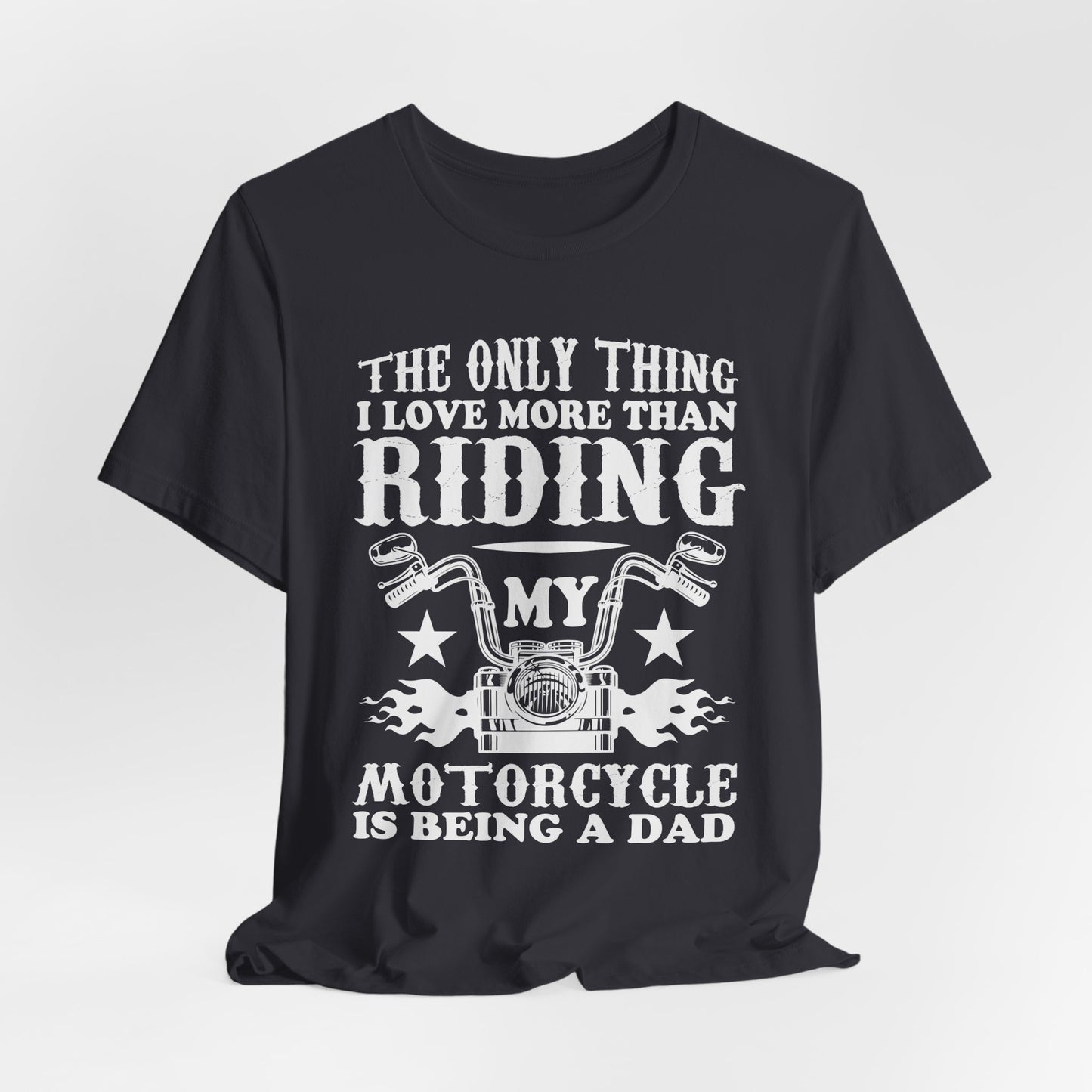 The Only Thing I Love More Than Riding My Motocycle is Being a Dad - Unisex Jersey Short Sleeve Tee - 13103