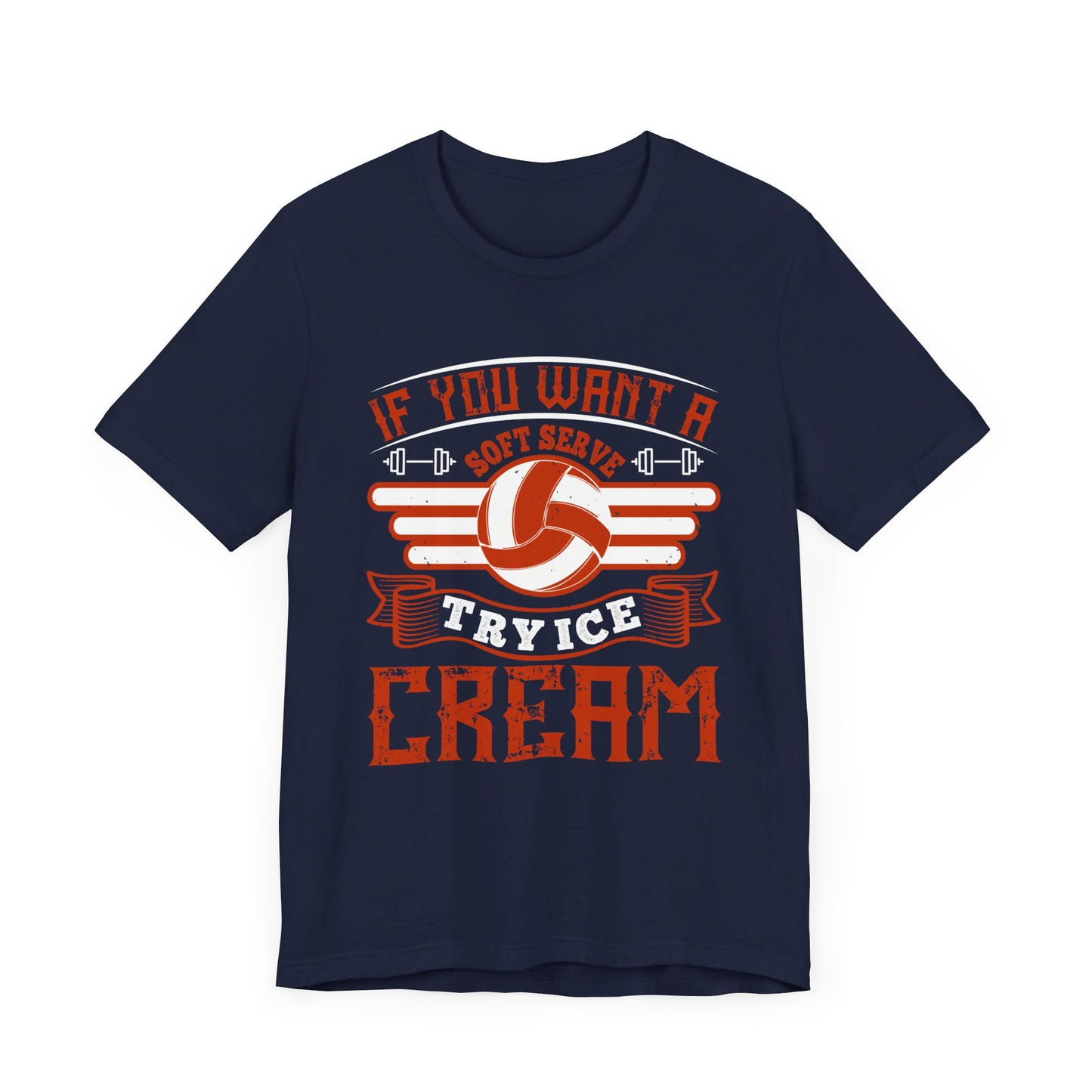 Volleyball: If You Want A Soft Serve, Try Ice Cream - Unisex Jersey Short Sleeve Tee