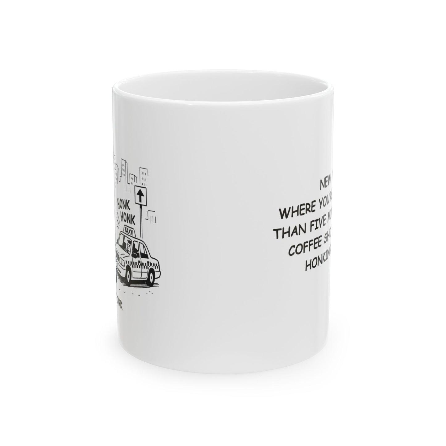 "New York: Where you’re never more than five minutes from a coffee shop or a taxi honking at you." Ceramic Mug - 11oz & 15oz | 12839