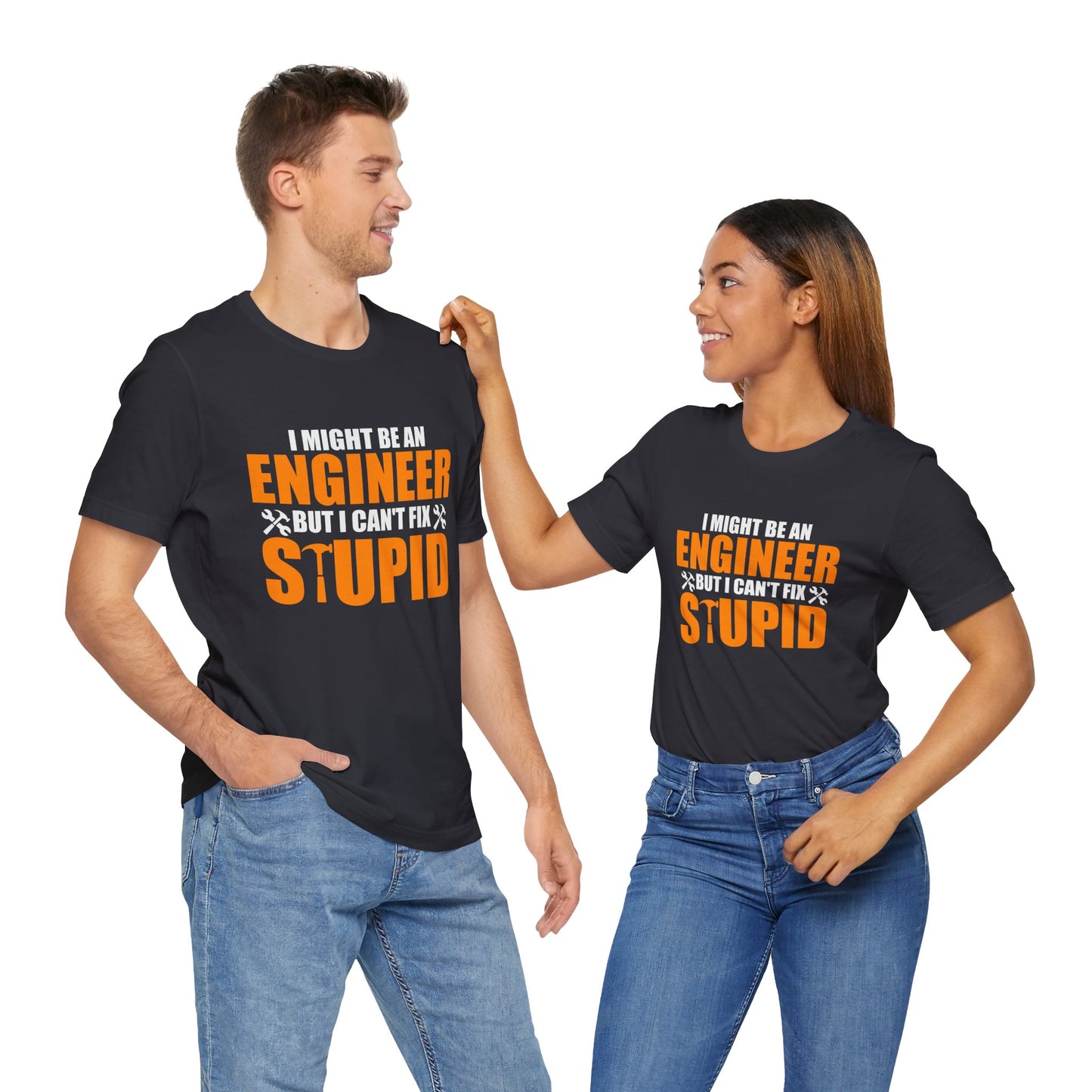 Engineer: I Might Be An Engineer But I Can't Fix Stupid - Unisex Jersey Short Sleeve Tee - 13672