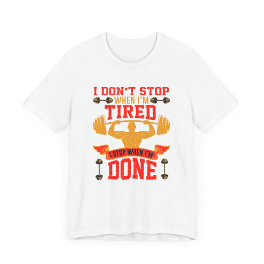 Gym: I Don't Stop When I'm Tired. I Stop When I'm Done  - Unisex Jersey Short Sleeve Tee