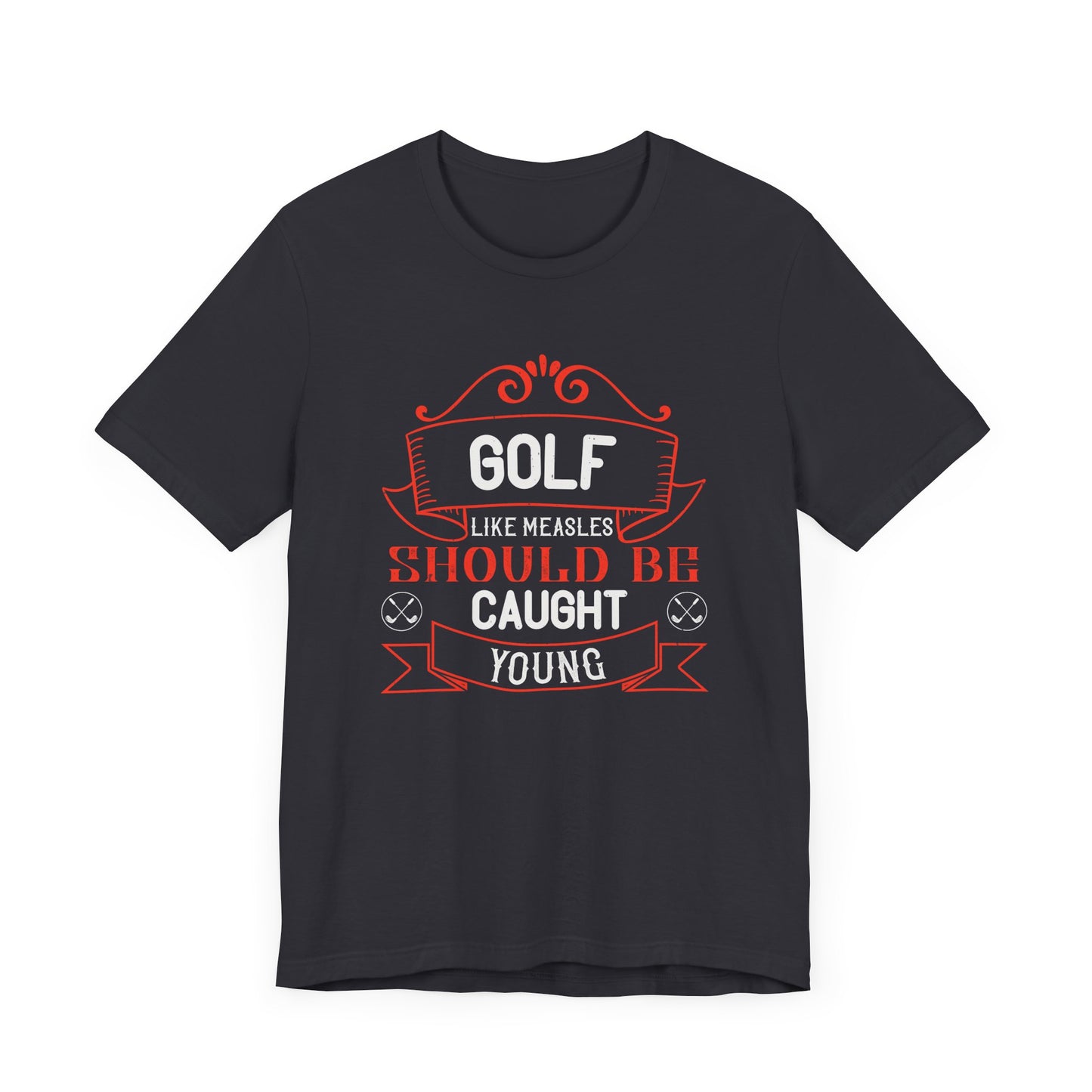 Golf, Like Measles, Should Be Caught Young - Unisex Jersey Short Sleeve Tee - 11982