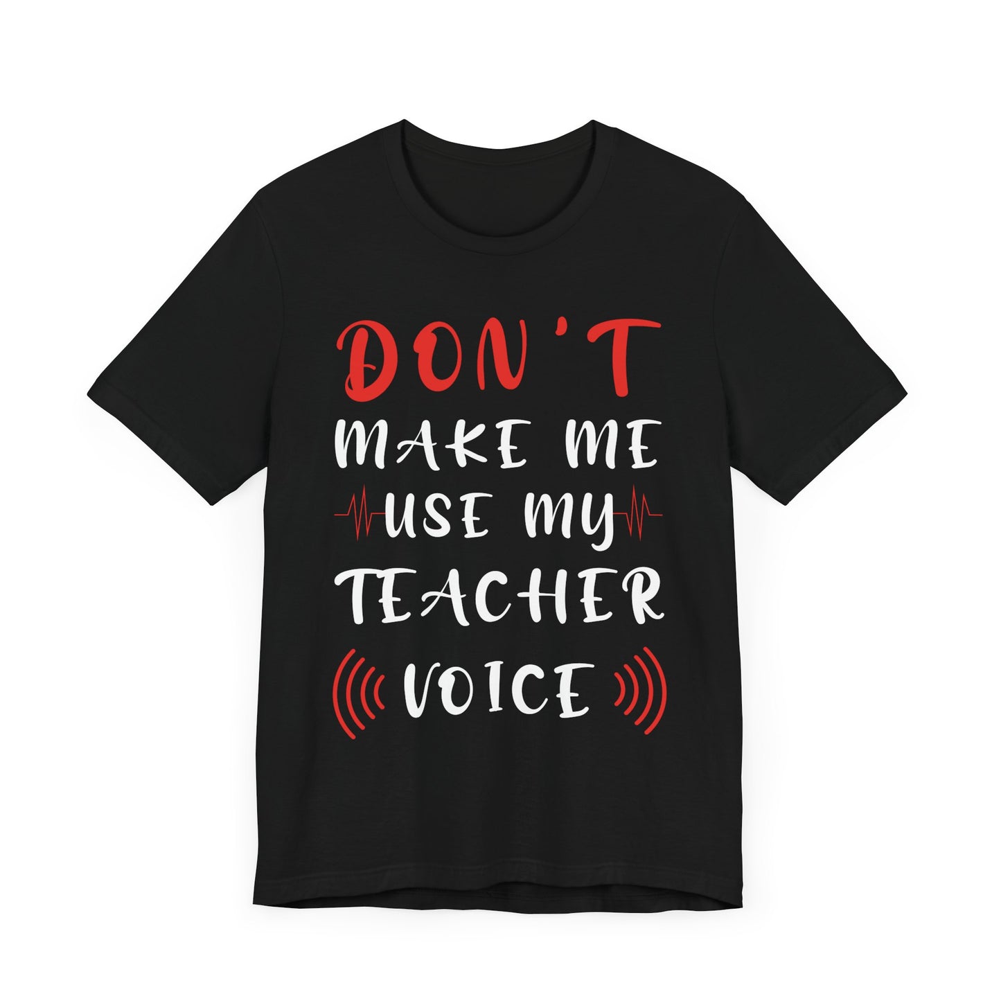 Teacher: Don't Make Me Use My Teacher Voice - Unisex Jersey Short Sleeve Tee - 13414