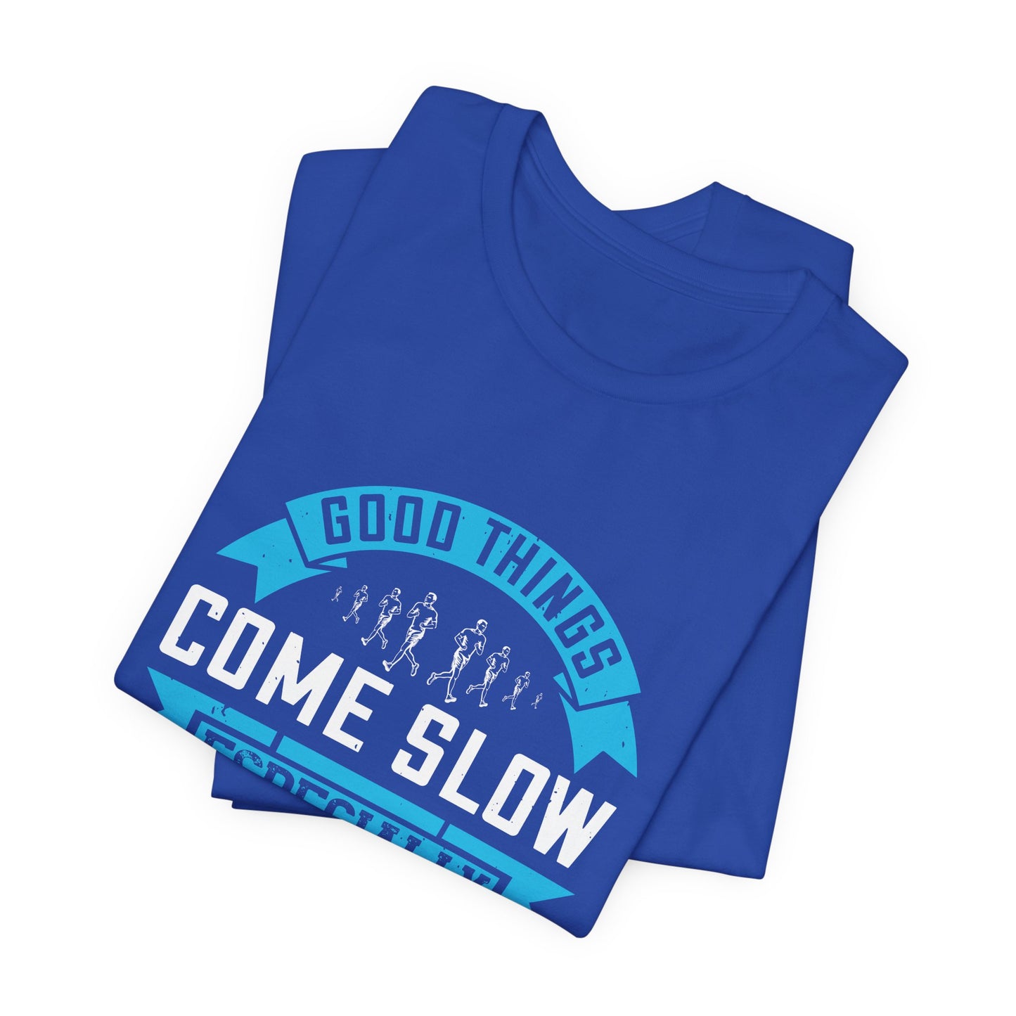 Good Things Come Slow, Especially in Distance Running - Unisex Jersey Short Sleeve Tee