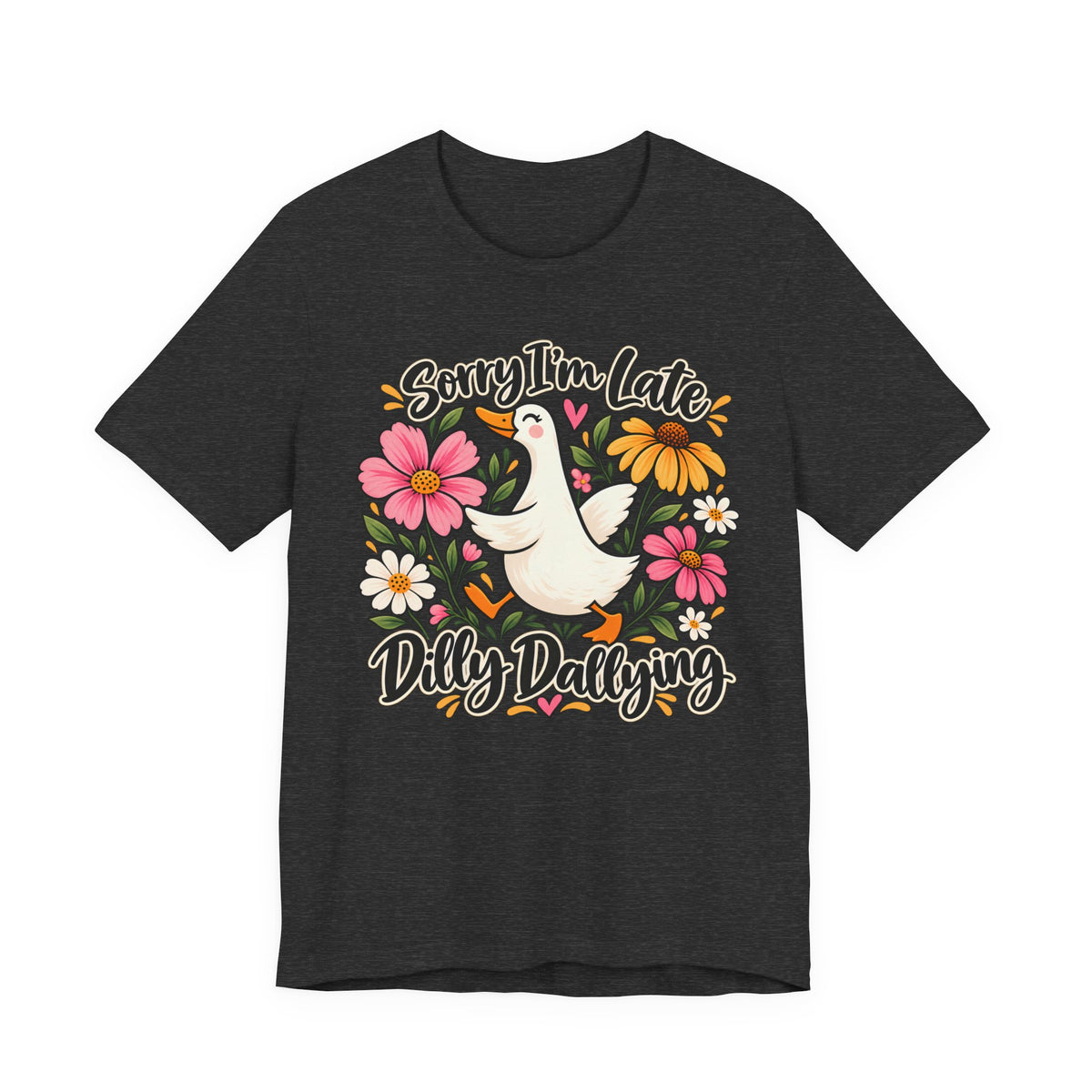 Sorry I’m Late Dilly Dallying T-Shirt, Cute Floral Goose Tee - 14998