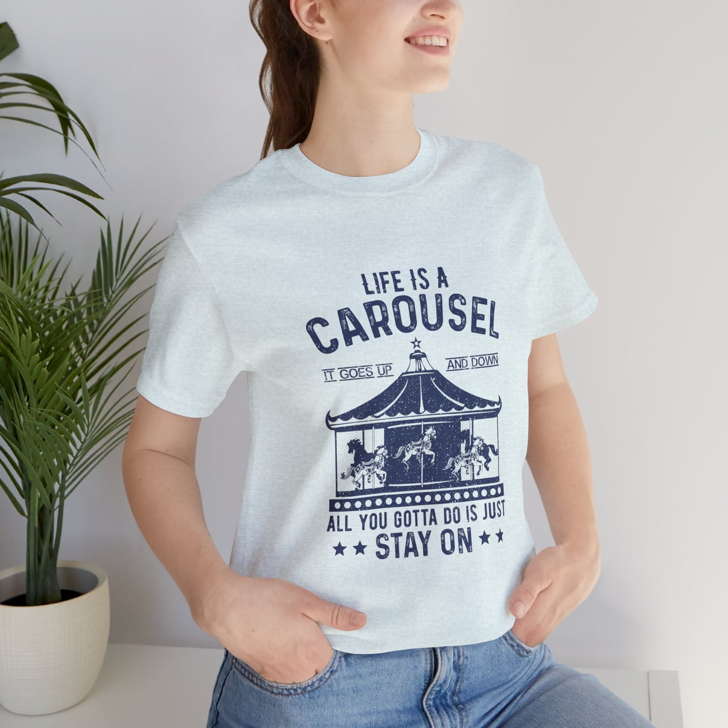 Motivational: Life Is Carousel, It Goes Up And Down. All You Gotta Do Is Just Stay On - Unisex Jersey Short Sleeve Tee