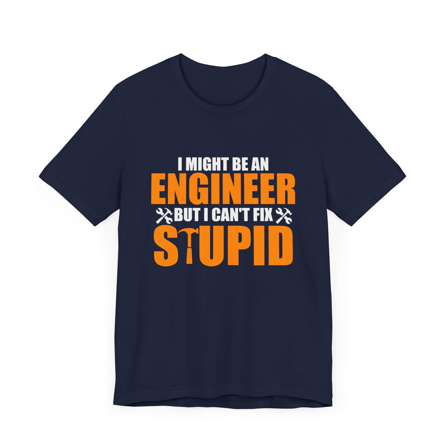 Engineer: I Might Be An Engineer But I Can't Fix Stupid - Unisex Jersey Short Sleeve Tee - 13672