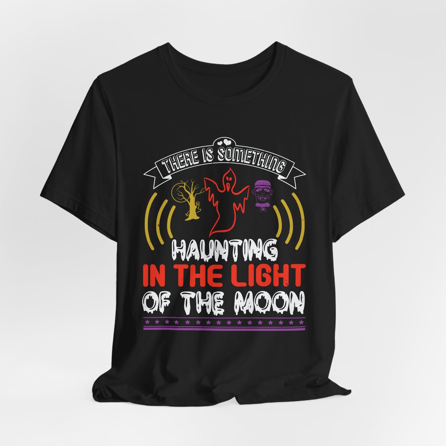 There Is Something Haunting in the Light of the Moon - Unisex Jersey Short Sleeve Tee - 12519