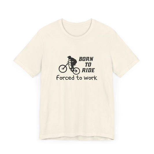 Bicycle: Born To Ride, Forced To Work - Unisex Jersey Short Sleeve Tee