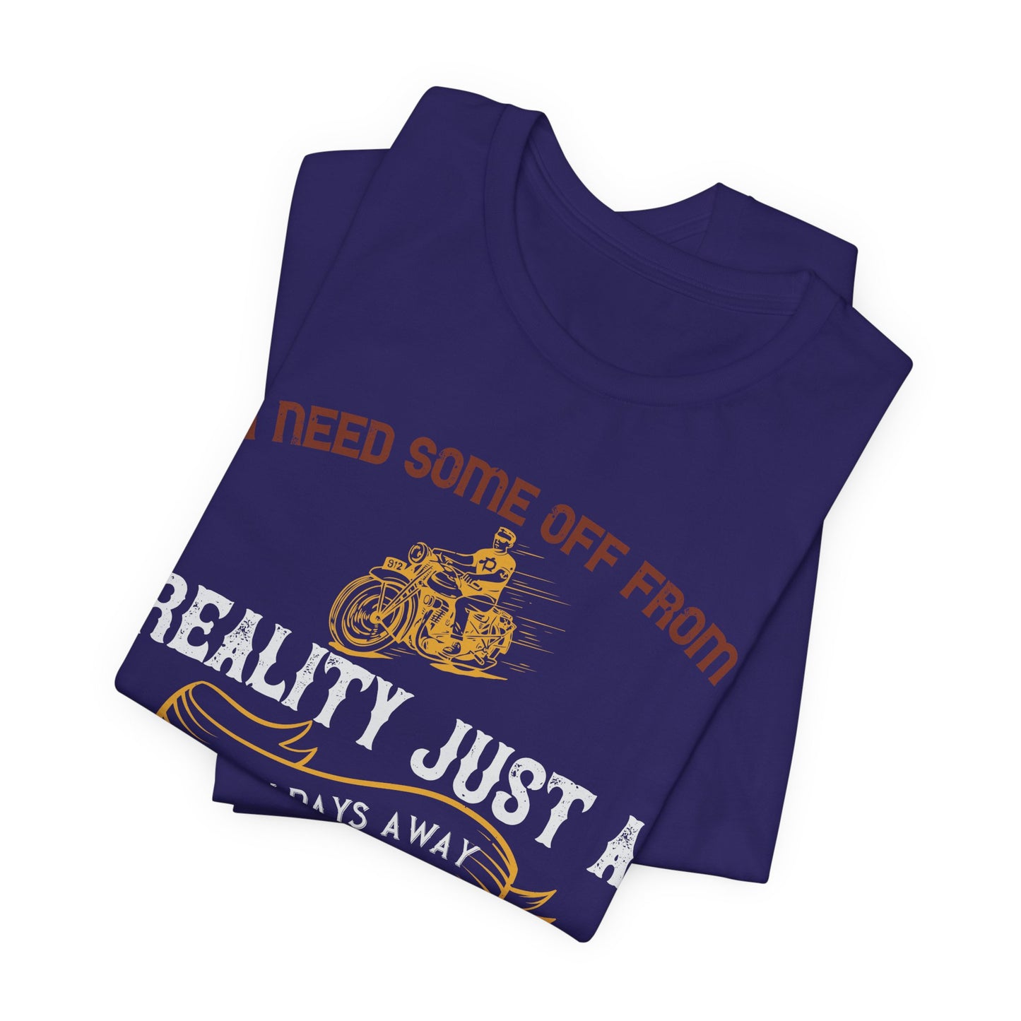 I Need Some Time Off from Reality, Just a Few Days Away from People and All Their Bullshit - Unisex Jersey Short Sleeve Tee - 13749