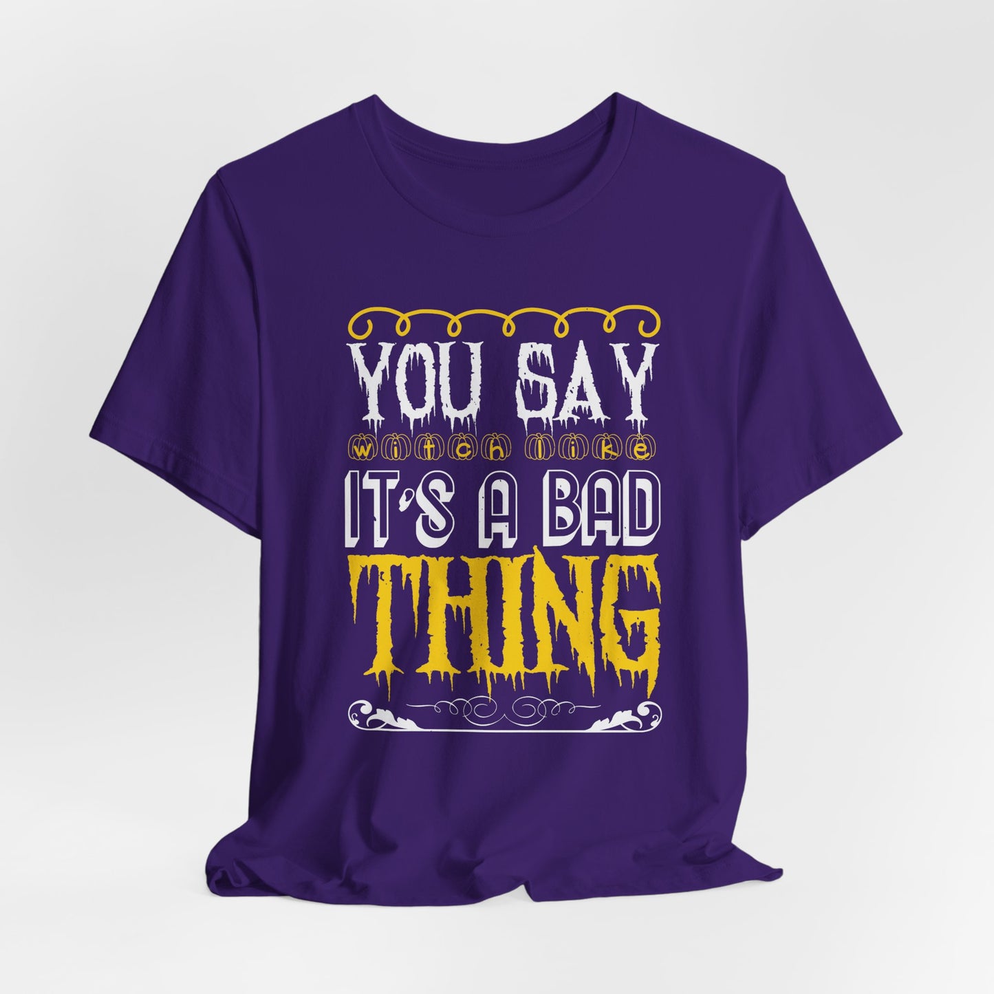 You Say Witch Like It’s a Bad Thing - Unisex Jersey Short Sleeve Tee - 12551