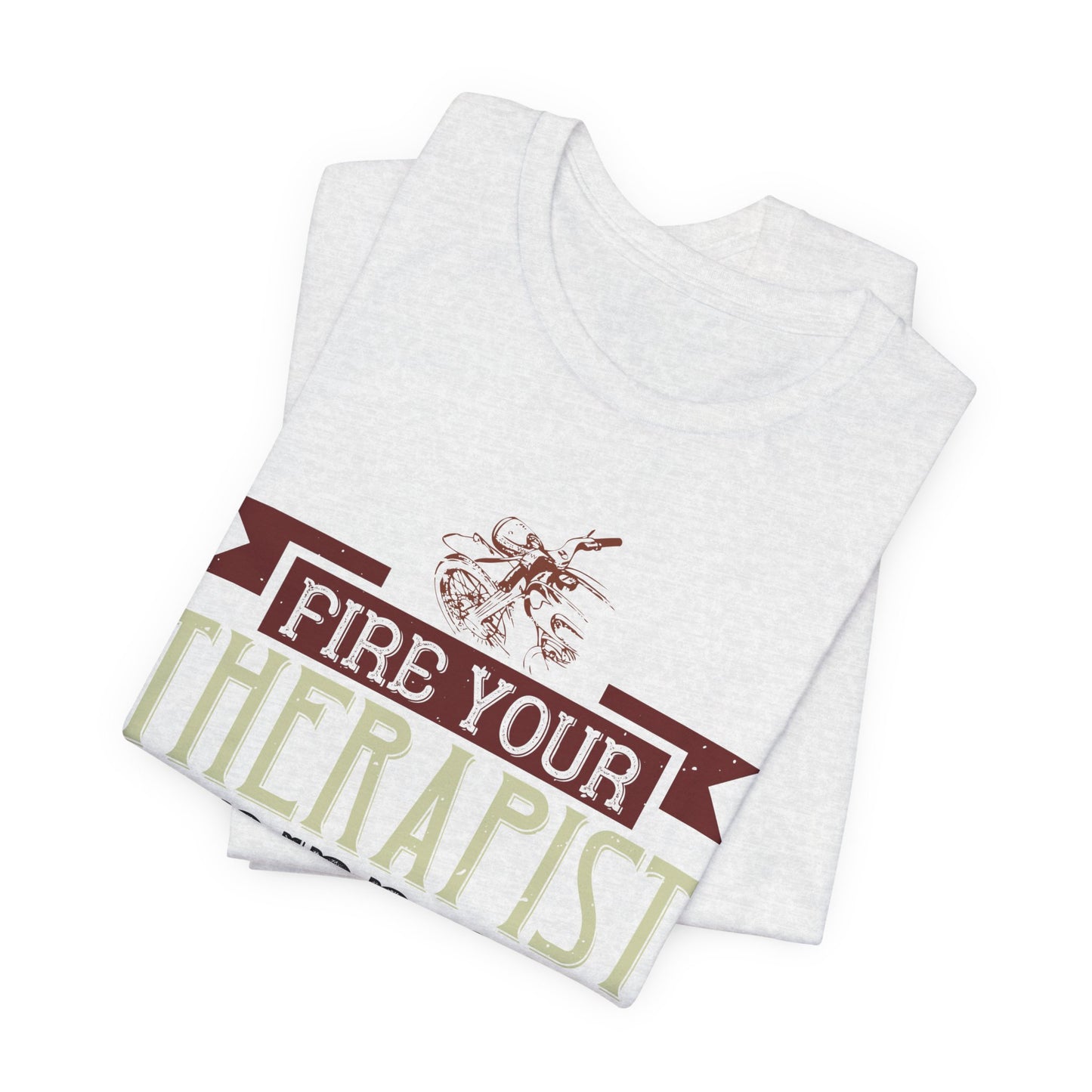 Fire Your Therapist, Ride a Motorcycle - Unisex Jersey Short Sleeve Tee - 13712