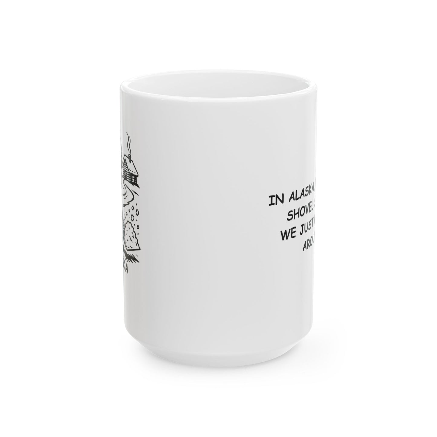 "In Alaska, we don’t shovel snow. We just move it around." Ceramic Mug, 11/15oz - 12972